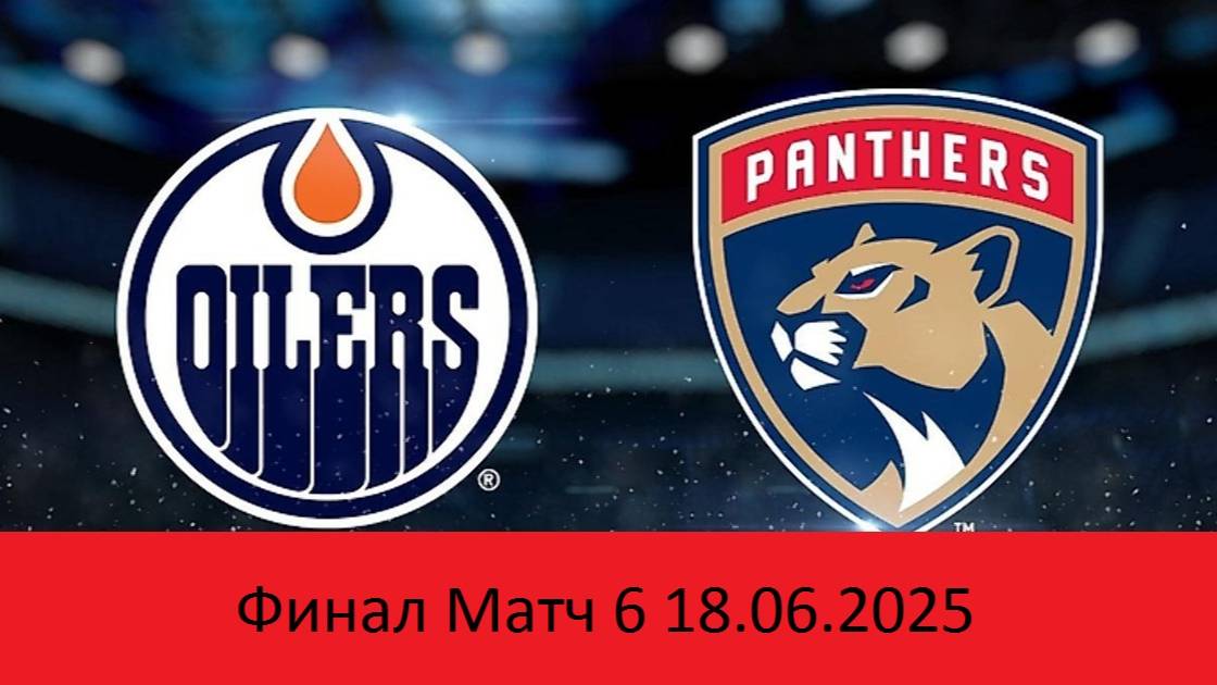 Флорида Пантерс-Эдмонтон Ойлерс Игра 6 18.06.2025 Edmonton Oilers- Florida Panthers Эдмонтон-Флорида