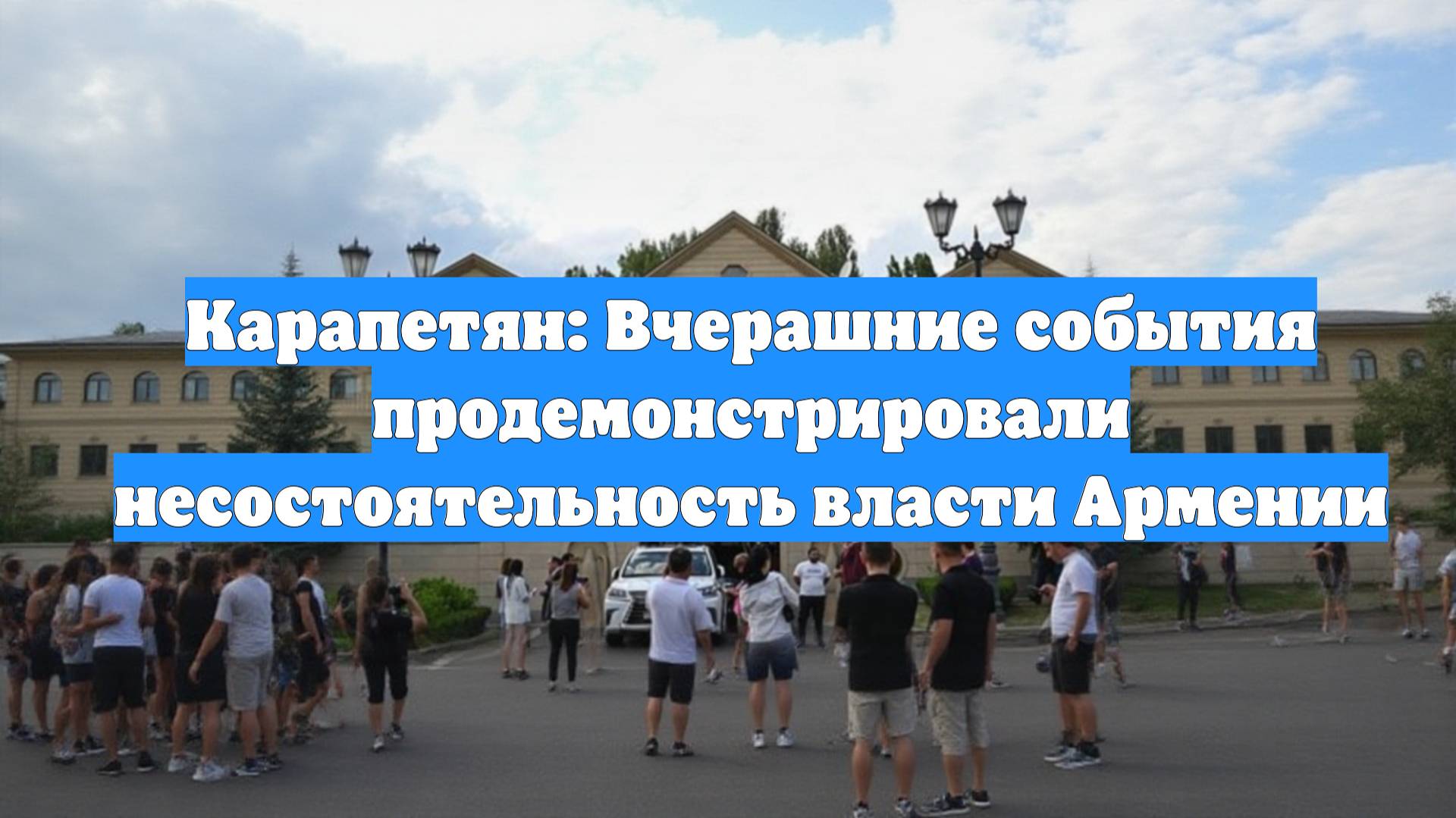 Карапетян: Вчерашние события продемонстрировали несостоятельность власти Армении