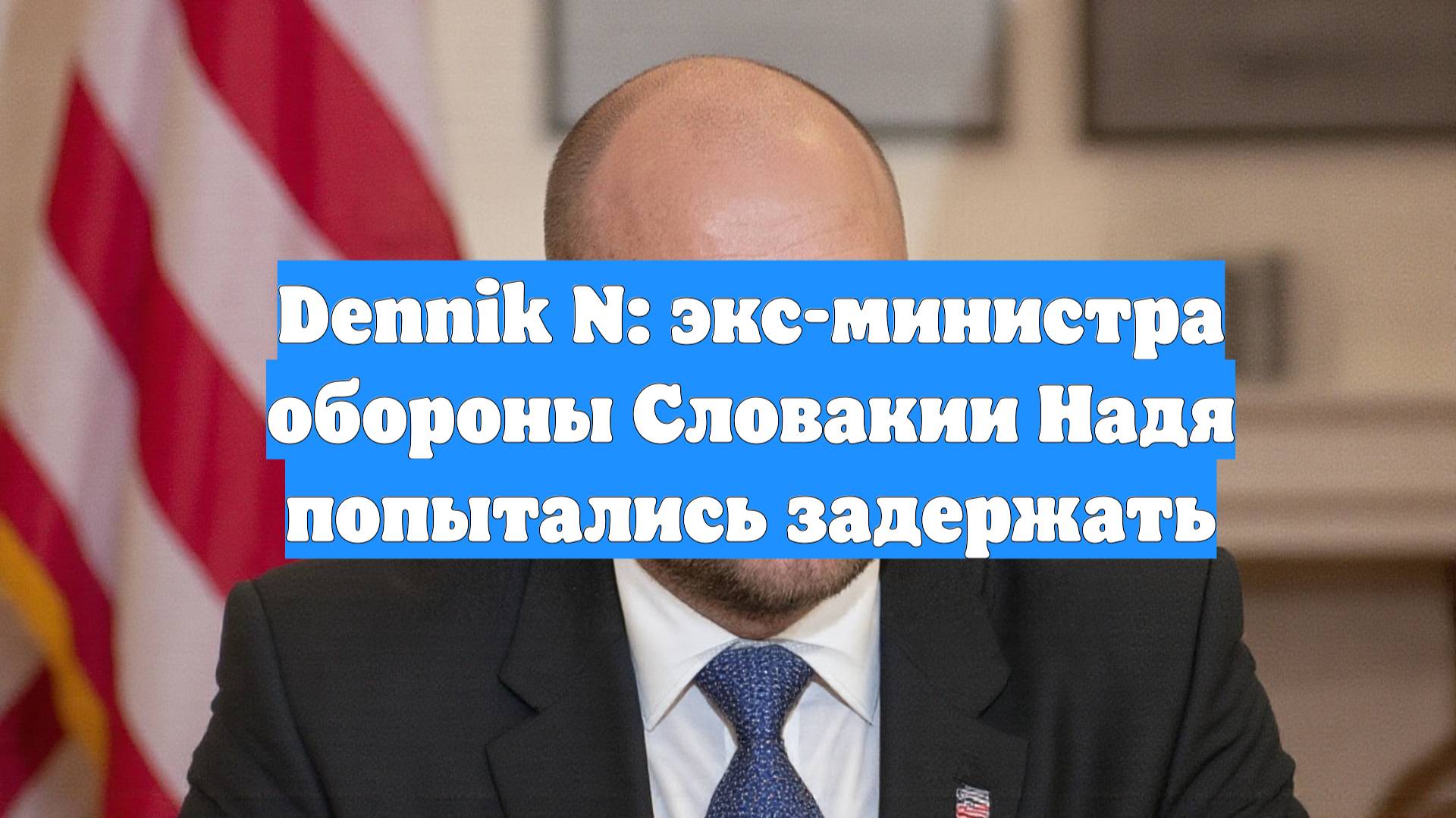 Dennik N: экс-министра обороны Словакии Надя попытались задержать