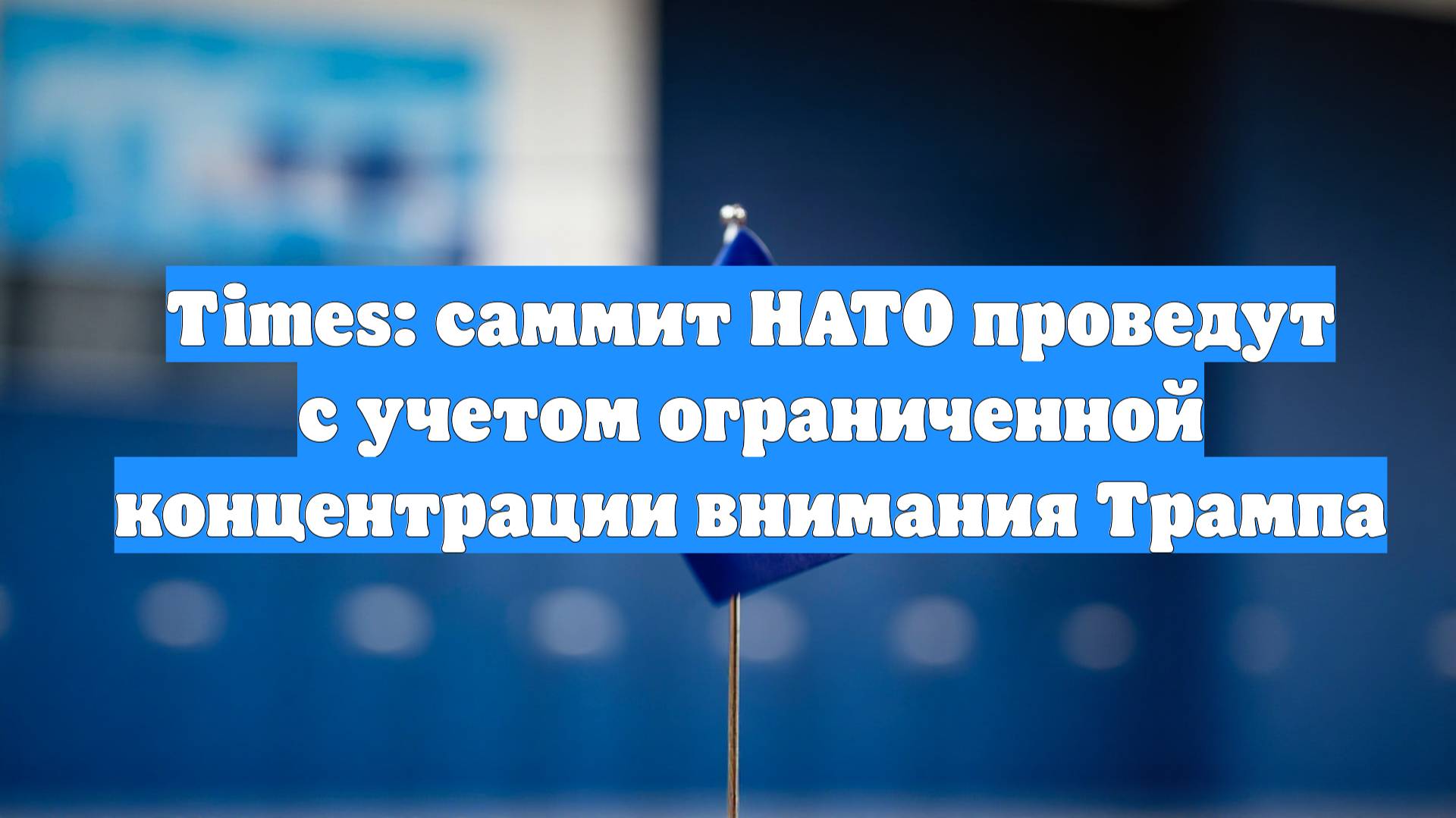 Times: саммит НАТО проведут с учетом ограниченной концентрации внимания Трампа