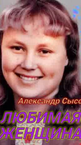 Александр Сысоев  ЛЮБИМАЯ  ЖЕНЩИНА