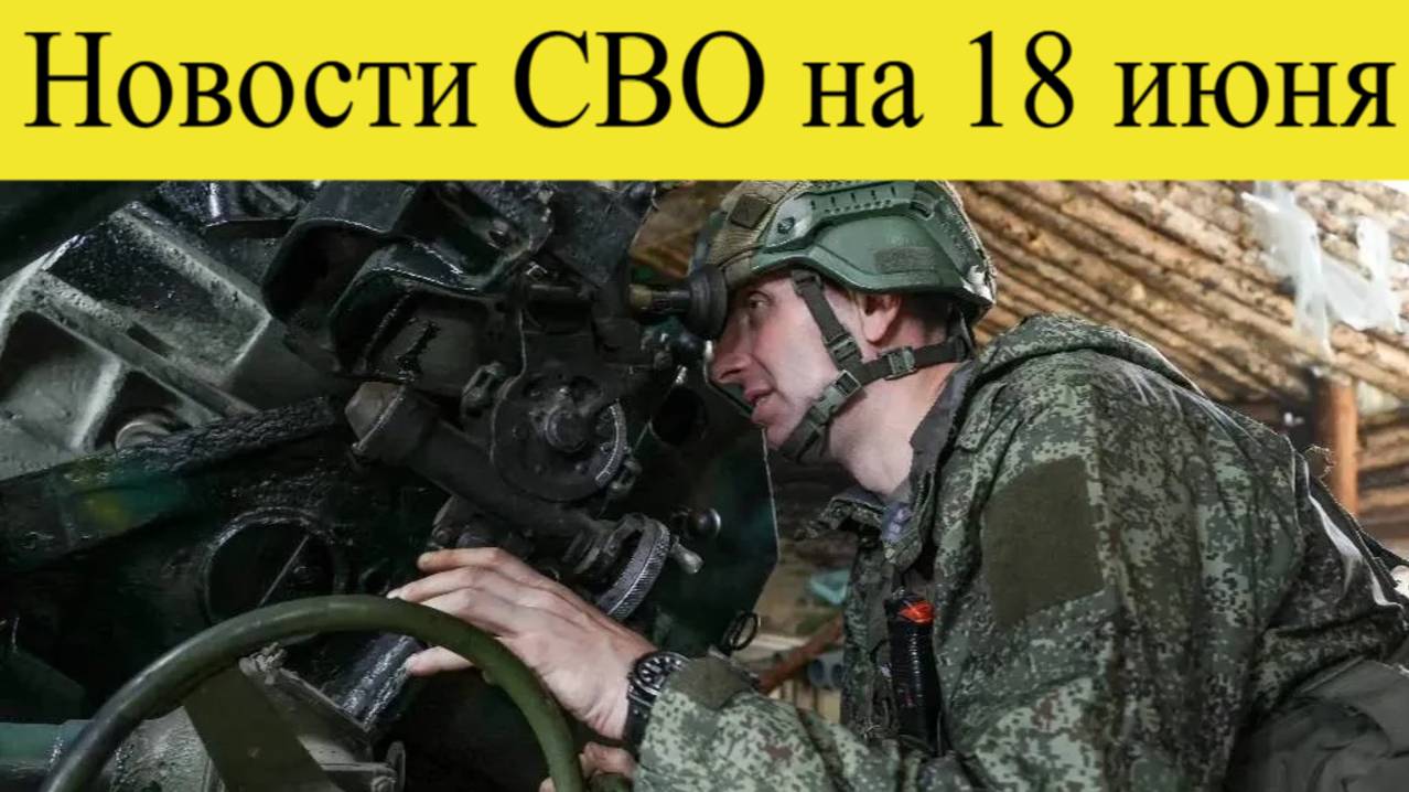 Новости СВО на 18 июня. Армия России вошла в Серебрянку и отодвигает фронт от Дзержинска