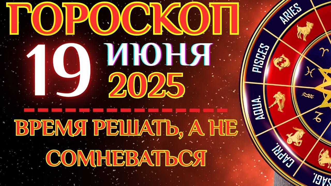 Гороскоп на 19 июня 2025 для всех знаков / Приближается удача!