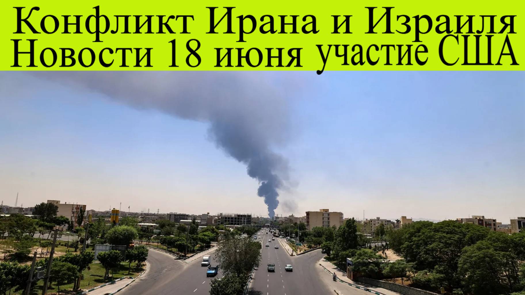 Конфликт Ирана и Израиля: новости 18 июня, участие США, новые удары