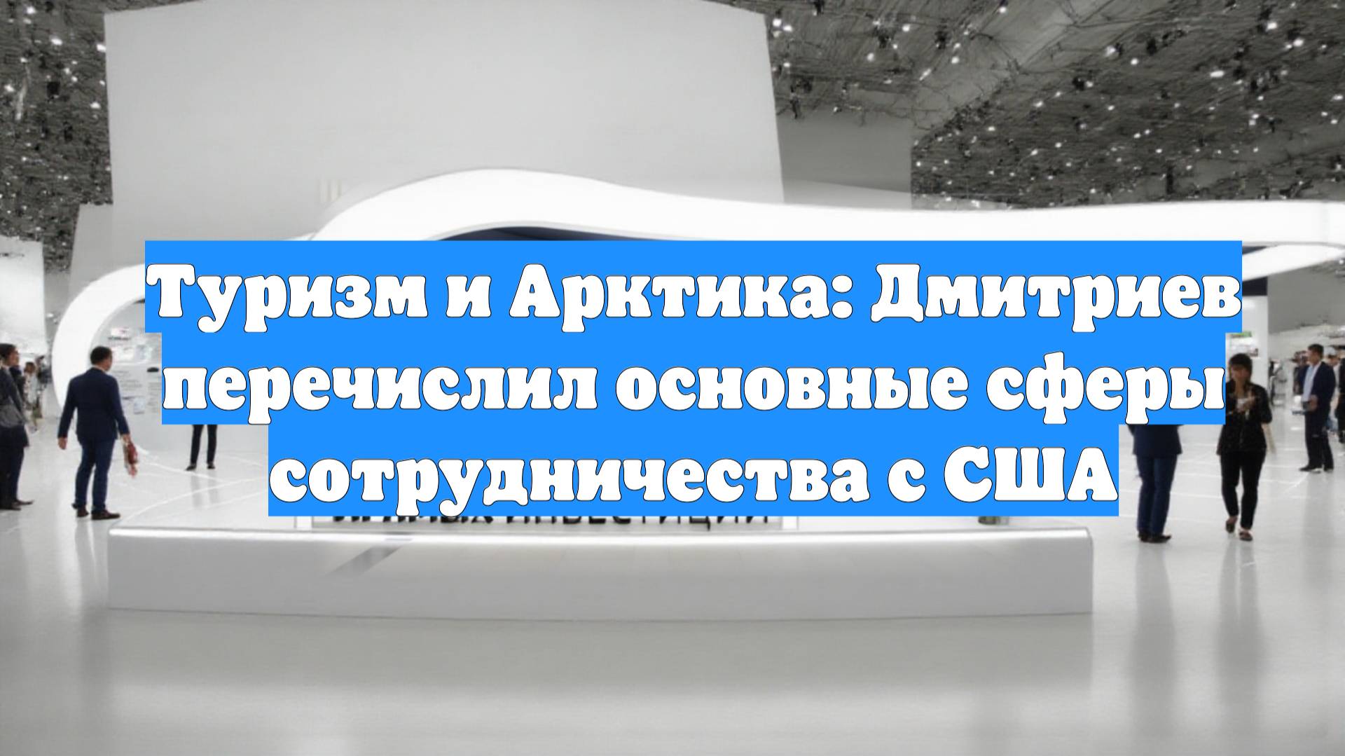 Туризм и Арктика: Дмитриев перечислил основные сферы сотрудничества с США