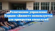 Религиозное управление Турции «Диянет» используется для прикрытия спецслужб