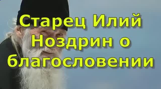 Старец Илий Ноздрин о благословении