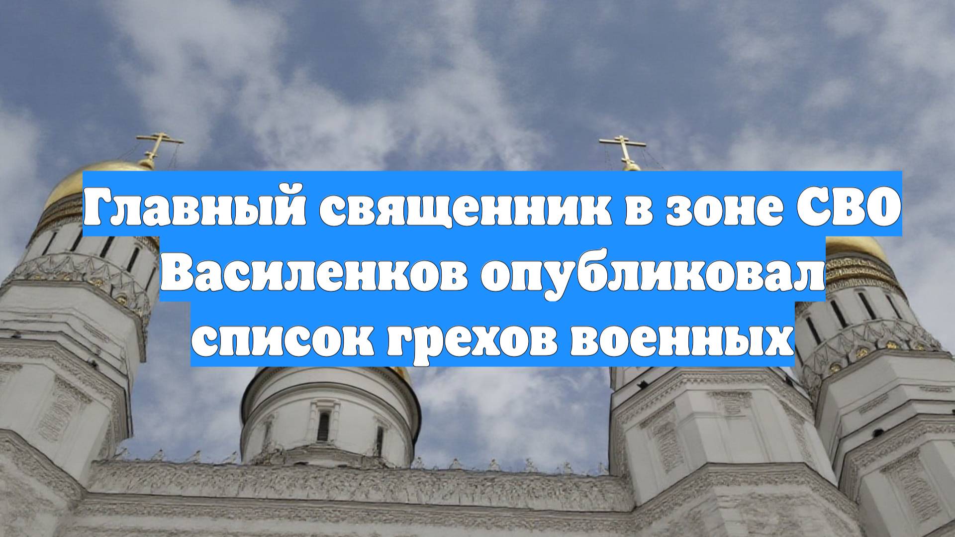 Главный священник в зоне СВО Василенков опубликовал список грехов военных
