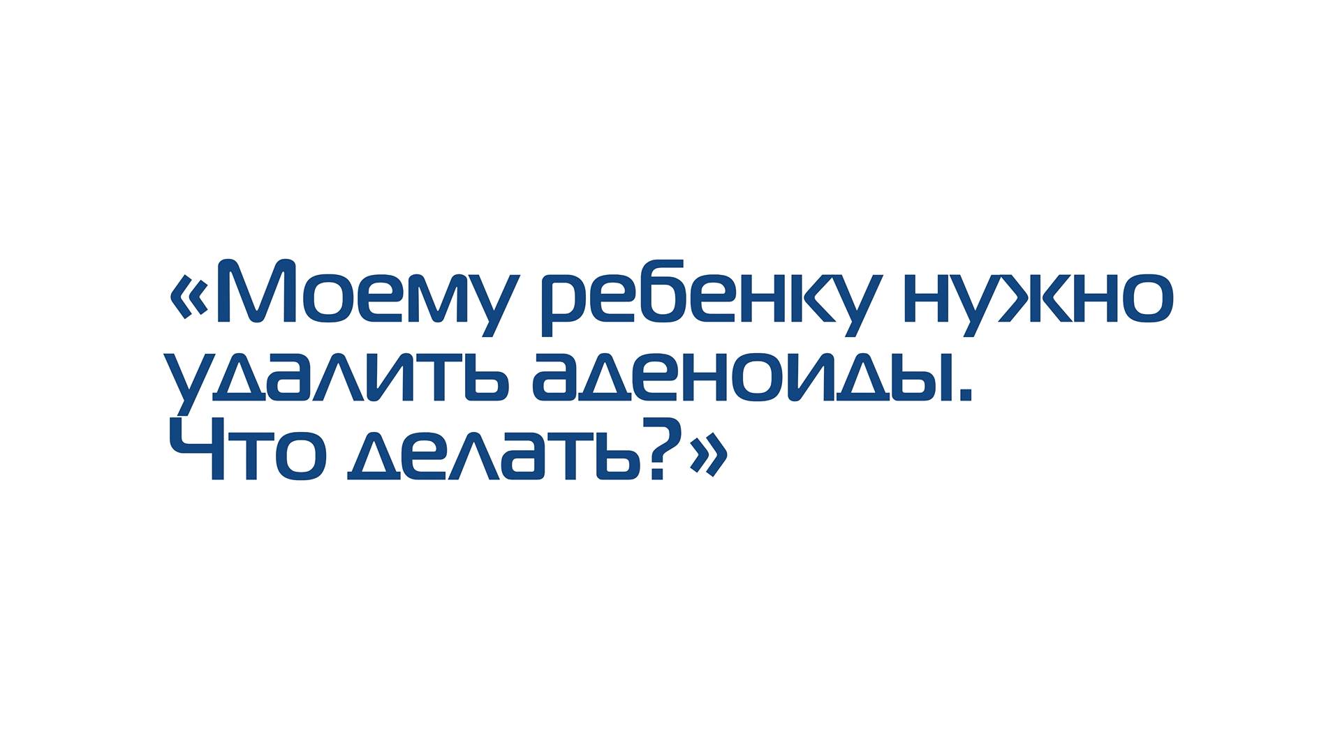 «Моему ребенку нужноудалить аденоиды». Что делать?