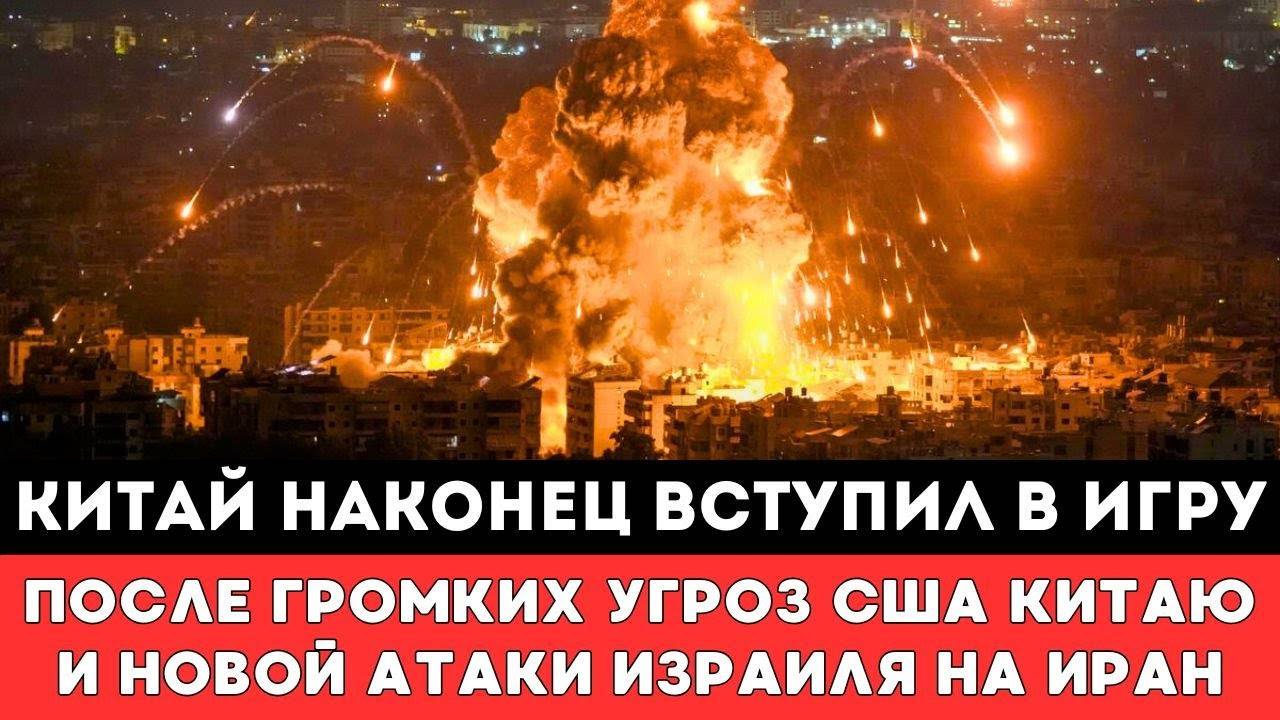 КИТАЙ НАКОНЕЦ-ТО ВСТУПИЛ В ИГРУ — ОТРЕАГИРОВАВ НА ТРЕВОЖНЫЙ УЛЬТИМАТУМ США И АТАКИ ИРАНА НА ИЗРАИЛЬ