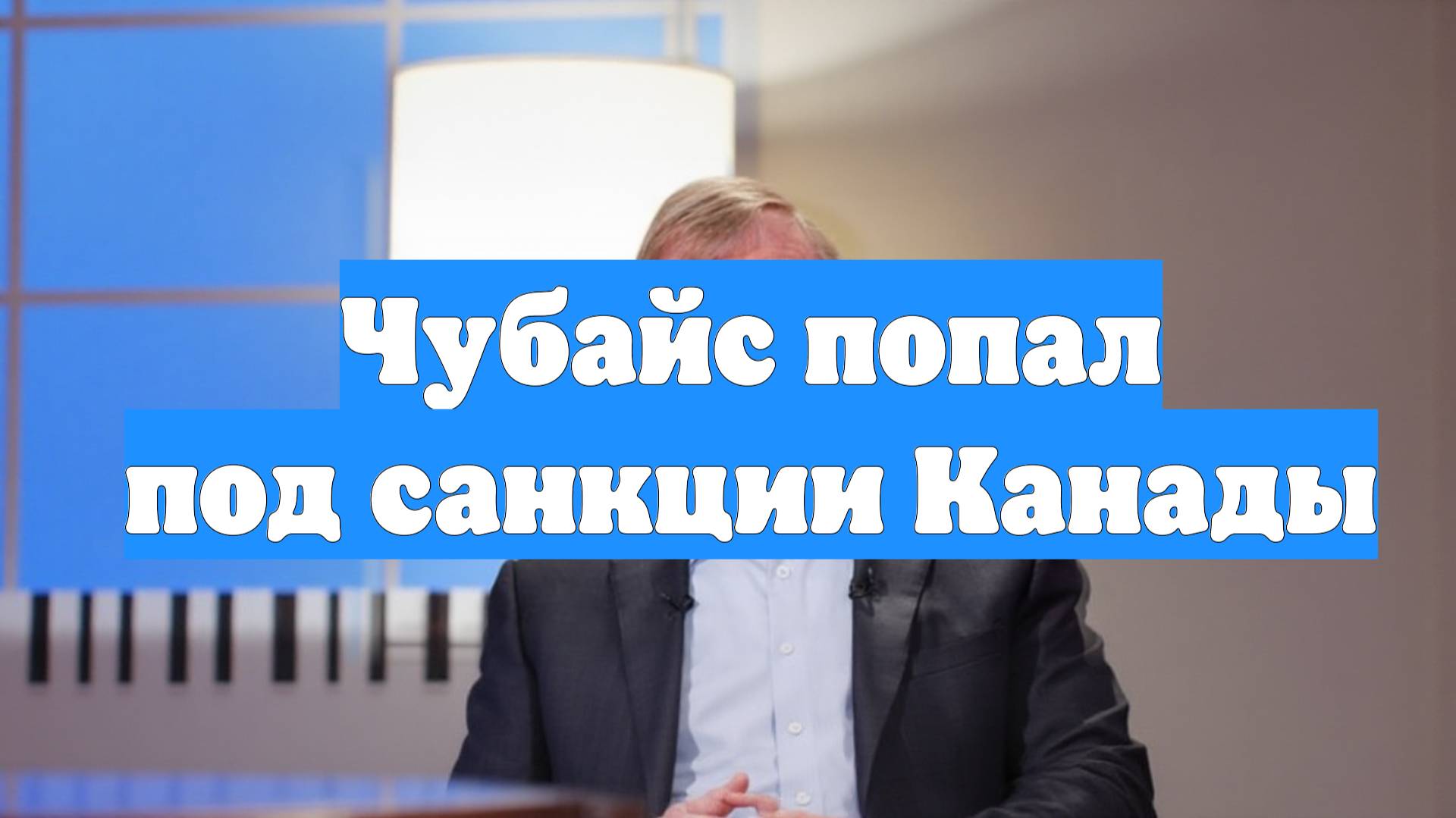 Чубайс попал под санкции Канады
