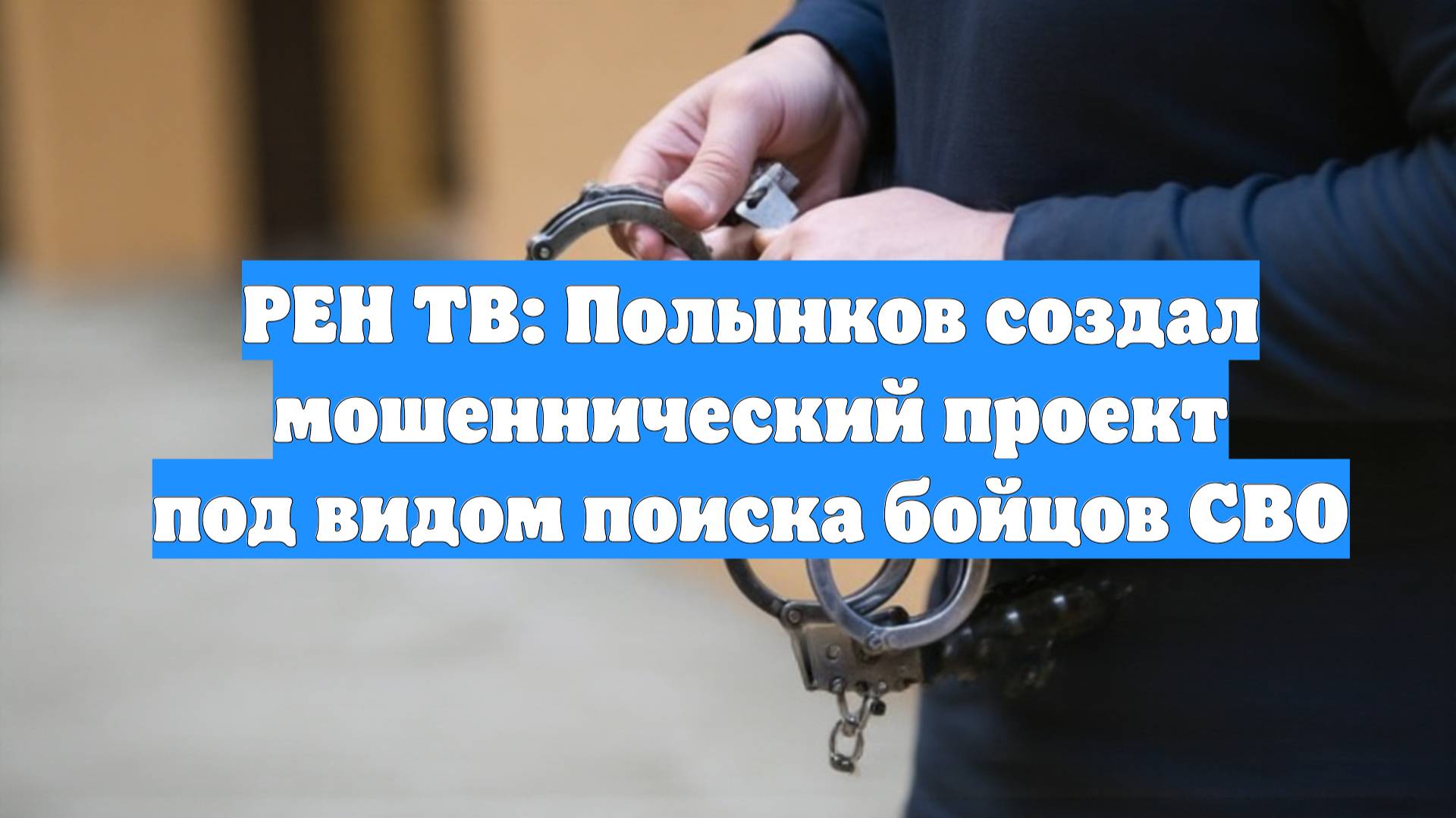 РЕН ТВ: Полынков создал мошеннический проект под видом поиска бойцов СВО