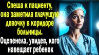 Спеша к пациенту, медсестра проводила плачущую девочку до палаты. А когда увидела к кому она пришла