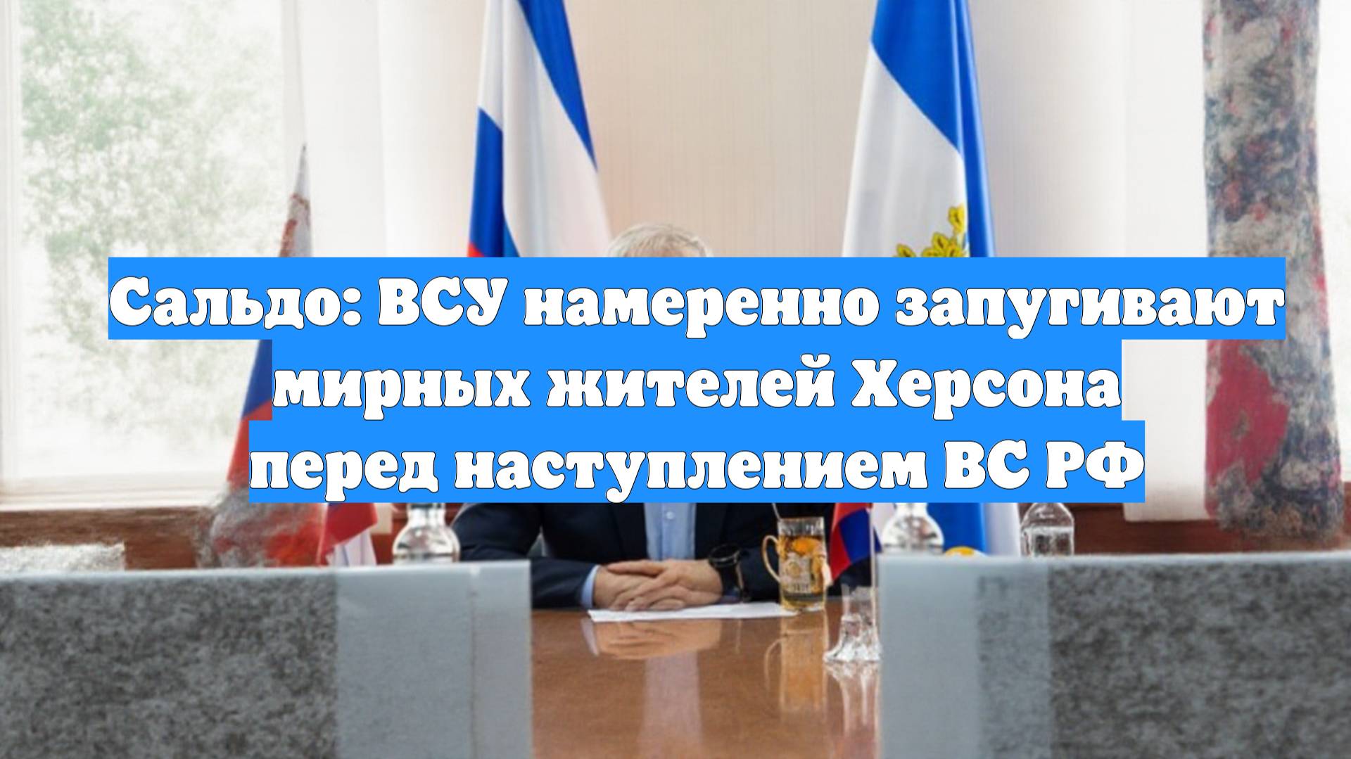 Сальдо: ВСУ намеренно запугивают мирных жителей Херсона перед наступлением ВС РФ