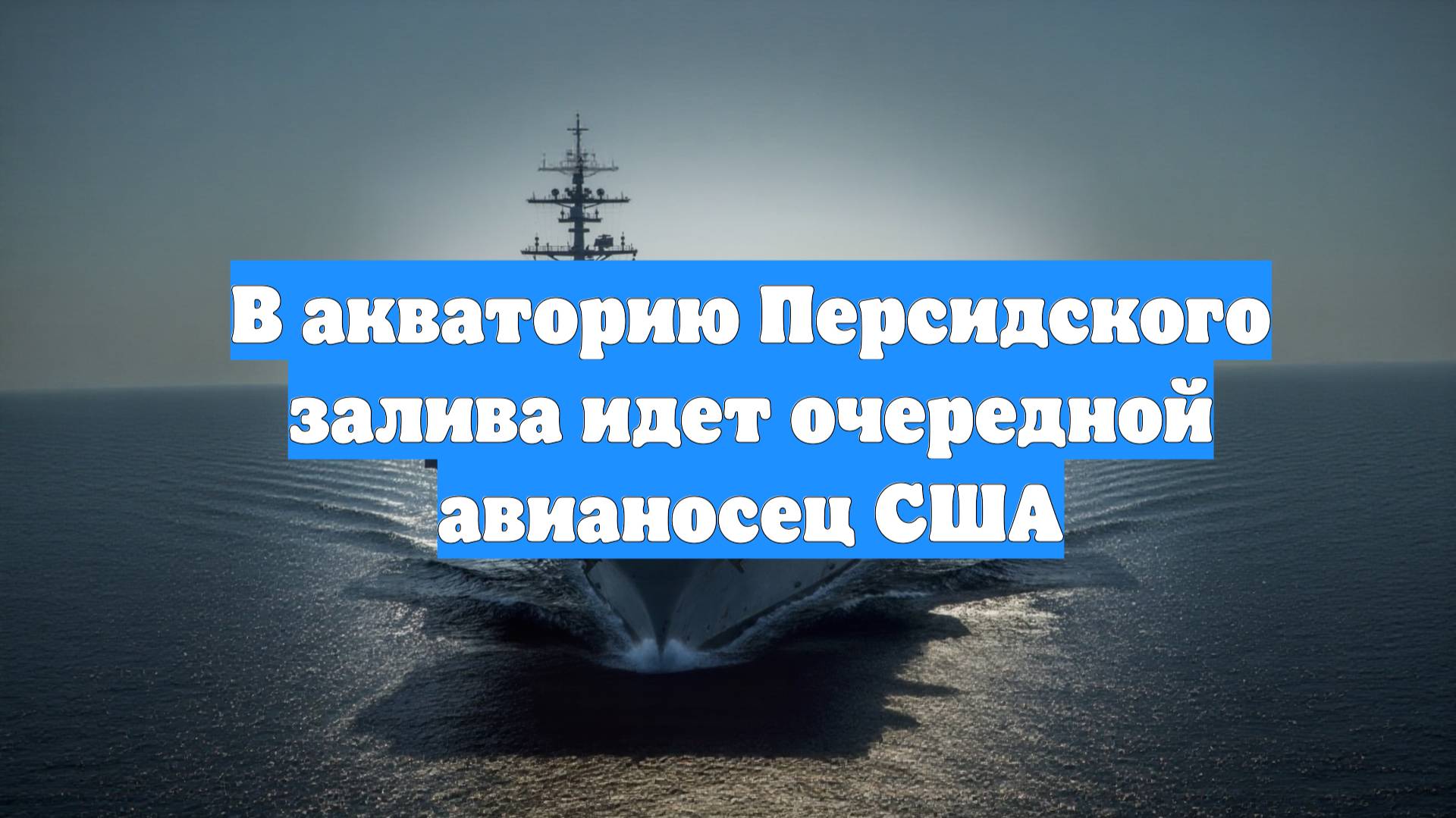 В акваторию Персидского залива идет очередной авианосец США