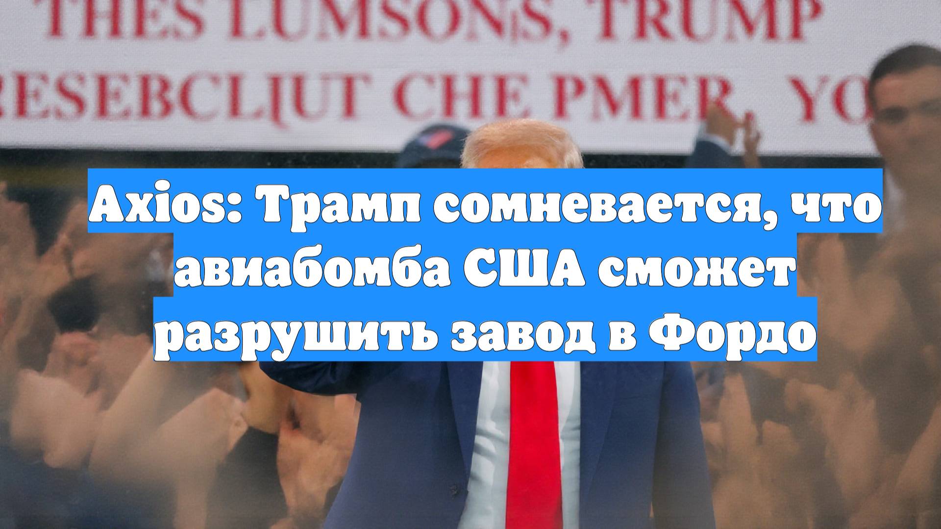 Axios: Трамп сомневается, что авиабомба США сможет разрушить завод в Фордо