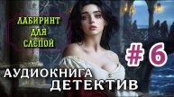 МИСТИЧЕСКИЙ ДЕТЕКТИВ АУДИОКНИГА ЛАБИРИНТ ДЛЯ СЛЕПОЙ ЧАСТЬ 6