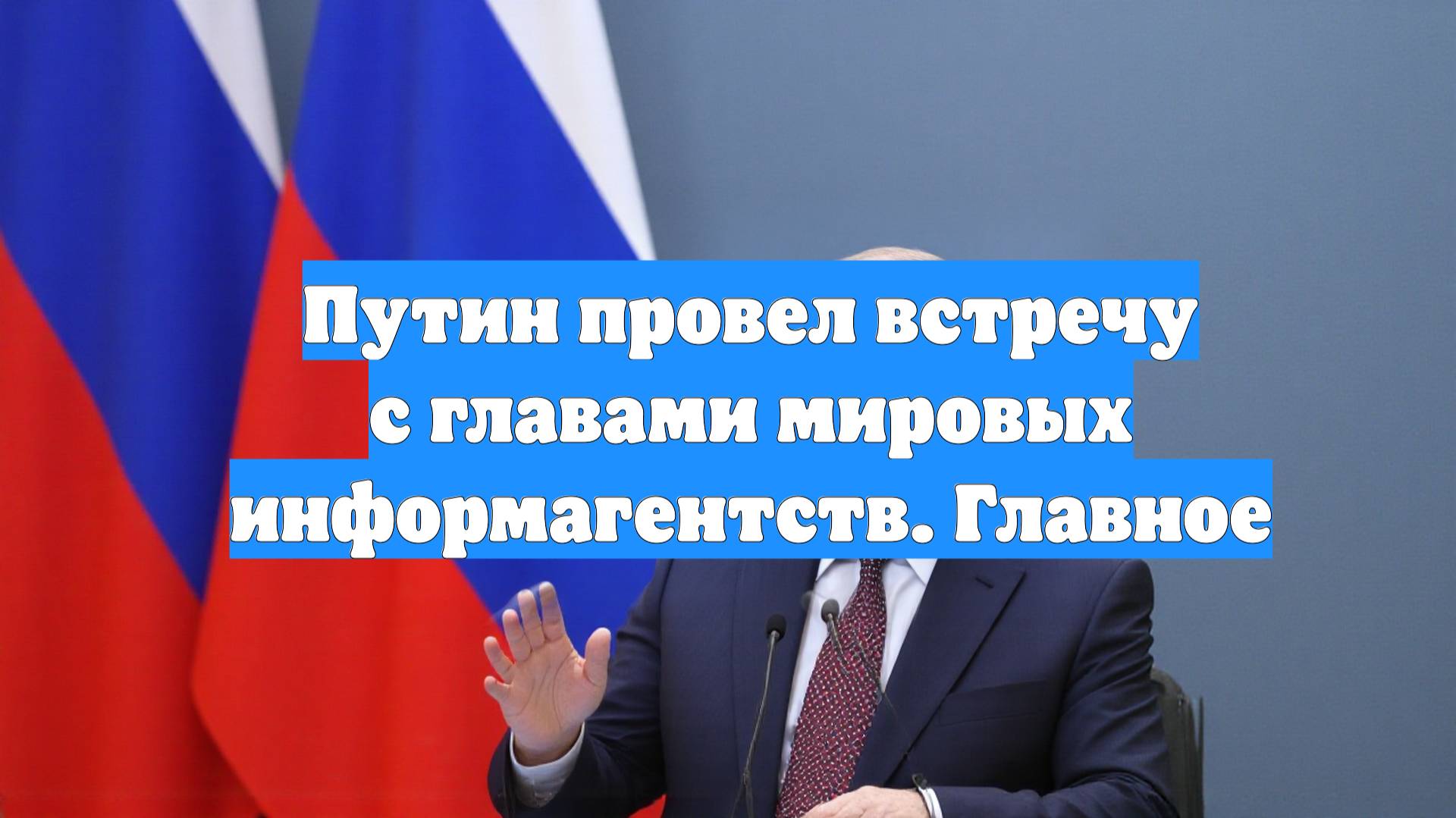 Путин провел встречу с главами мировых информагентств. Главное