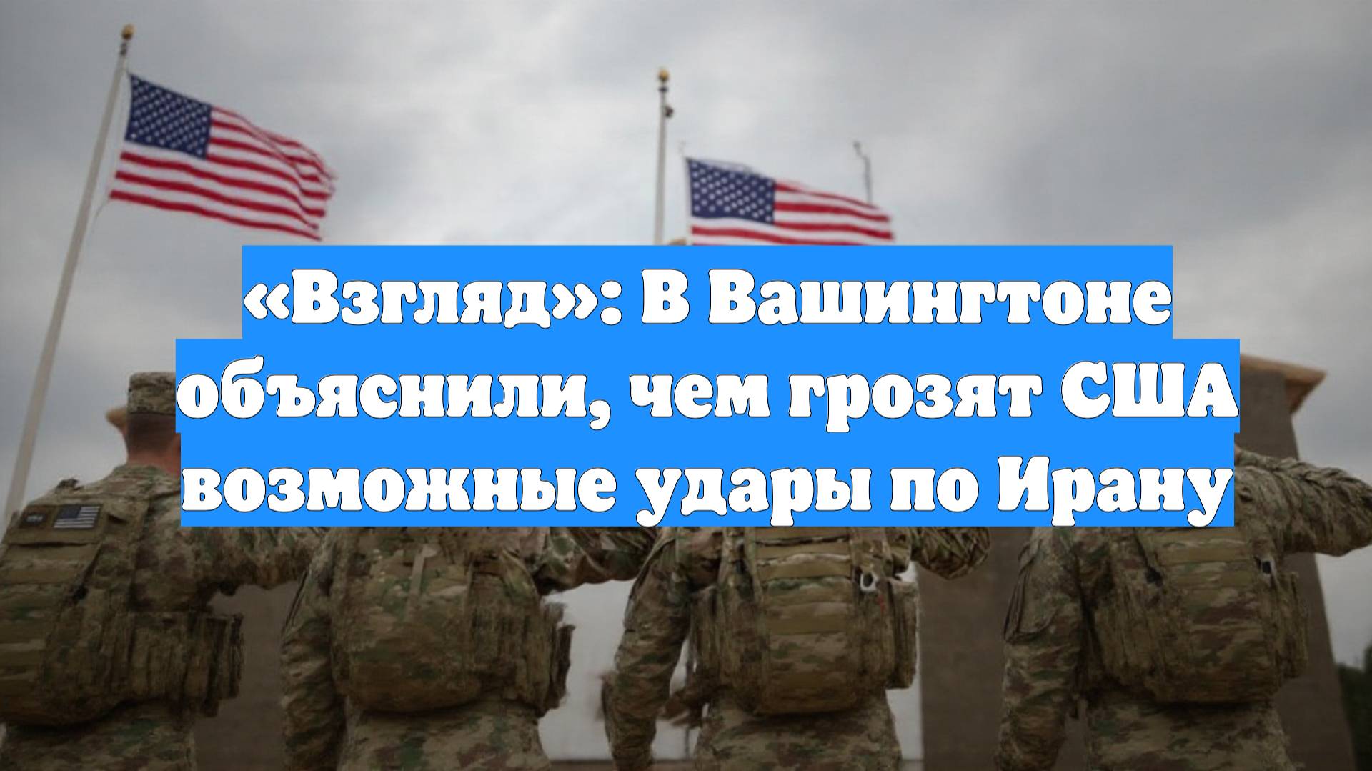 «Взгляд»: В Вашингтоне объяснили, чем грозят США возможные удары по Ирану