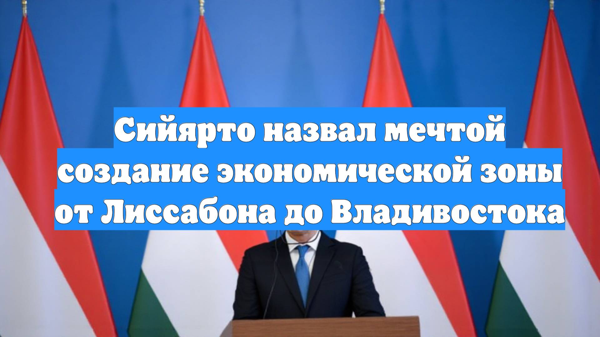 Сийярто назвал мечтой создание экономической зоны от Лиссабона до Владивостока