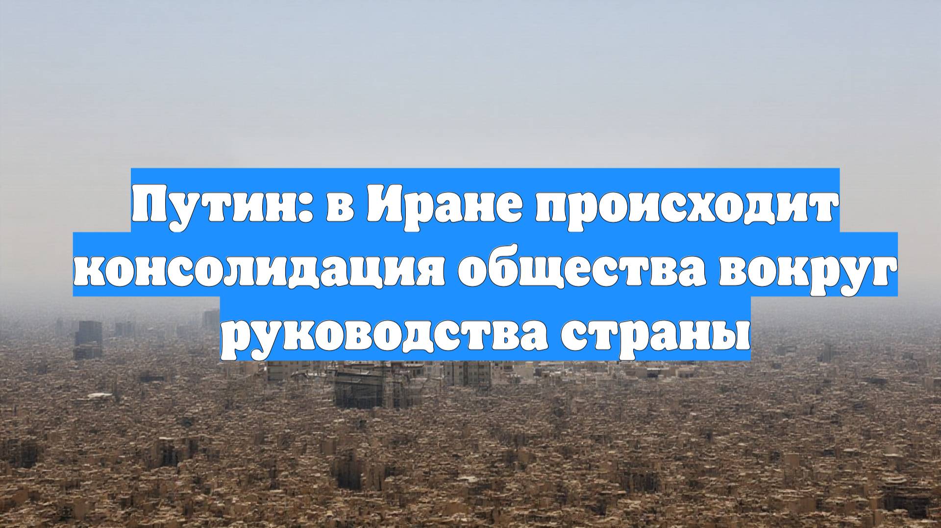 Путин: в Иране происходит консолидация общества вокруг руководства страны