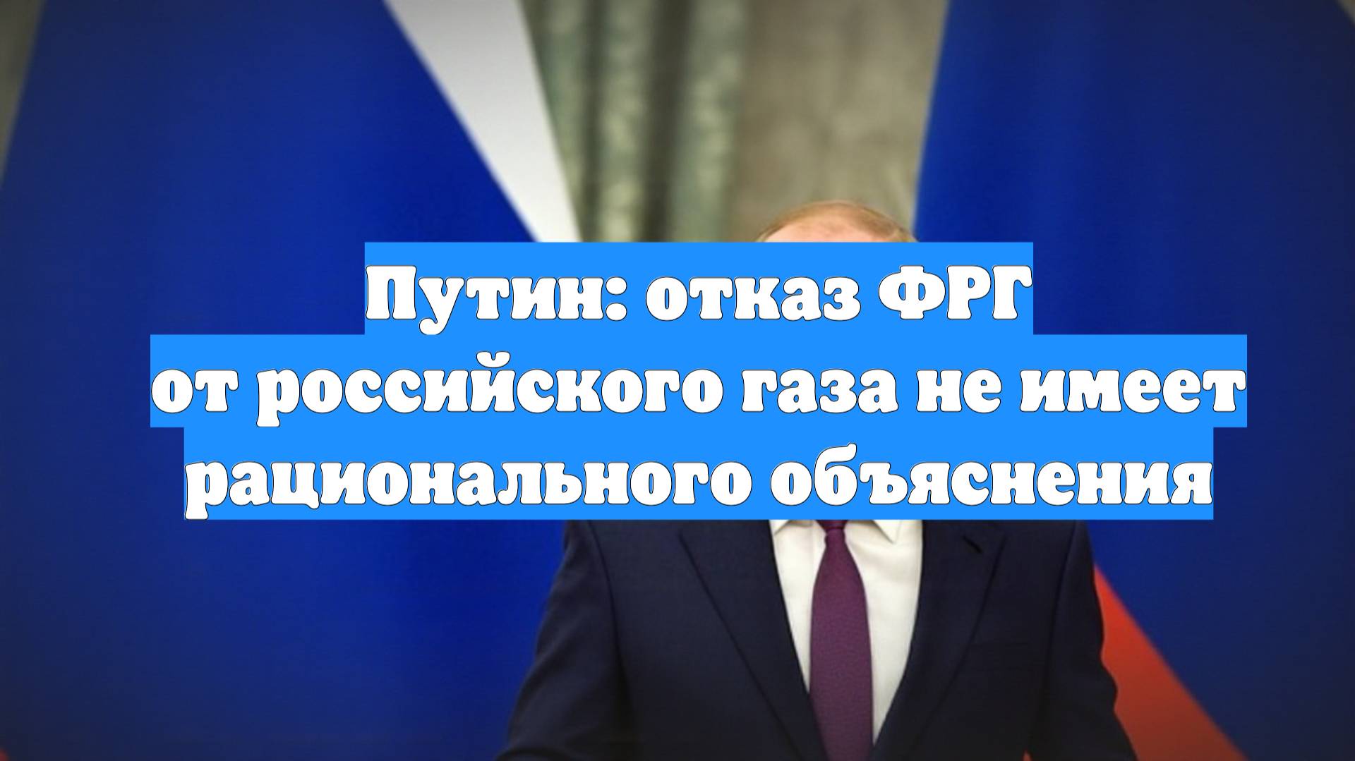 Путин: отказ ФРГ от российского газа не имеет рационального объяснения