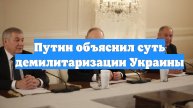 Путин объяснил суть демилитаризации Украины