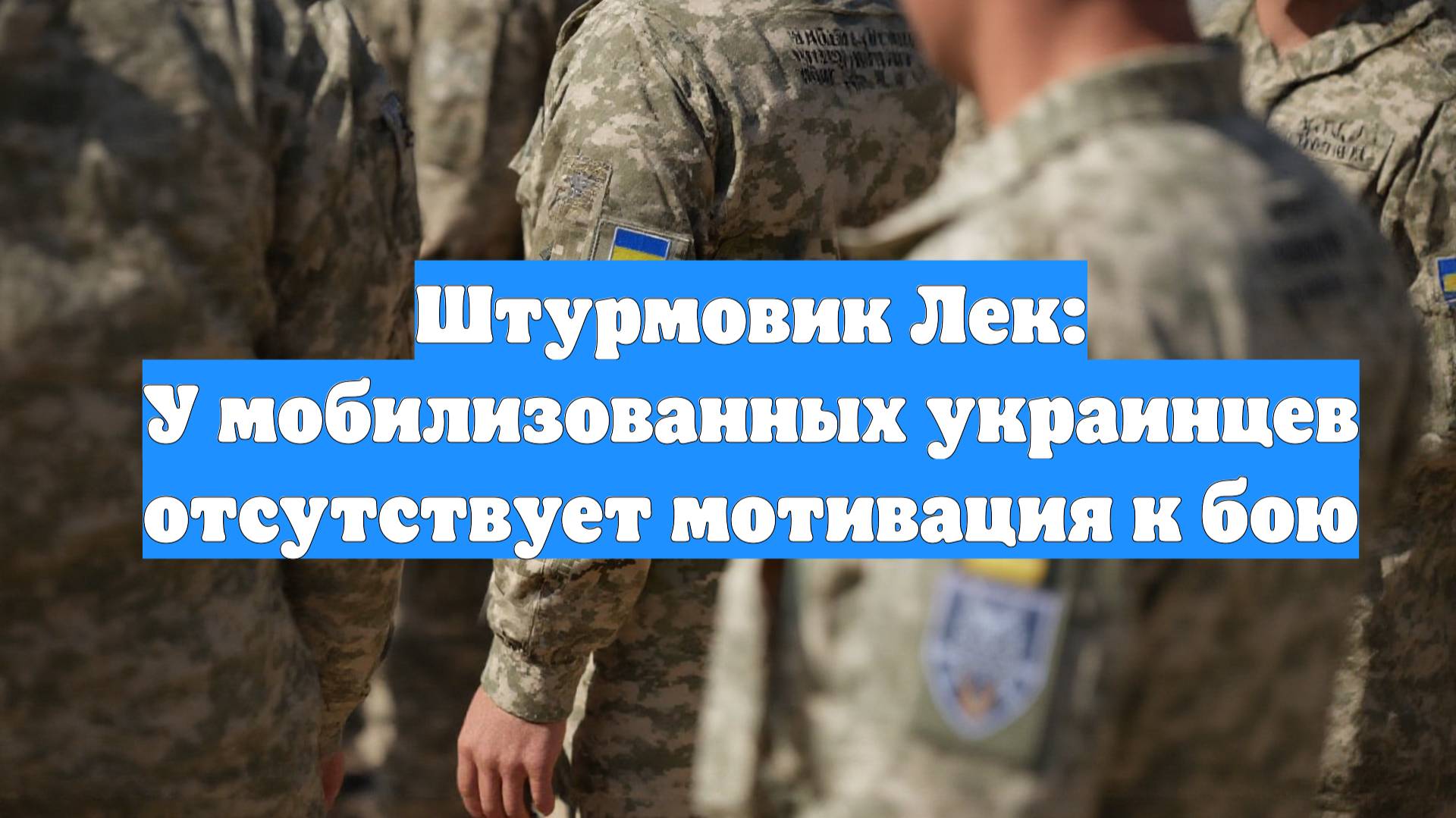 Штурмовик Лек: У мобилизованных украинцев отсутствует мотивация к бою