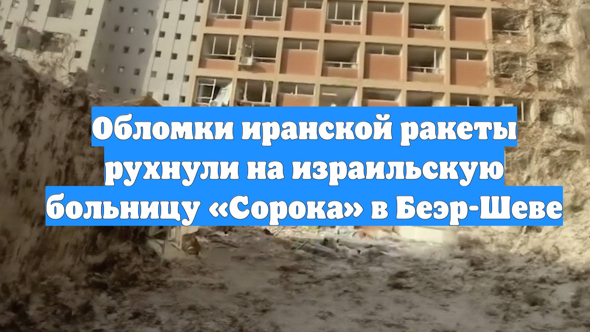 Обломки иранской ракеты рухнули на израильскую больницу «Сорока» в Беэр-Шеве