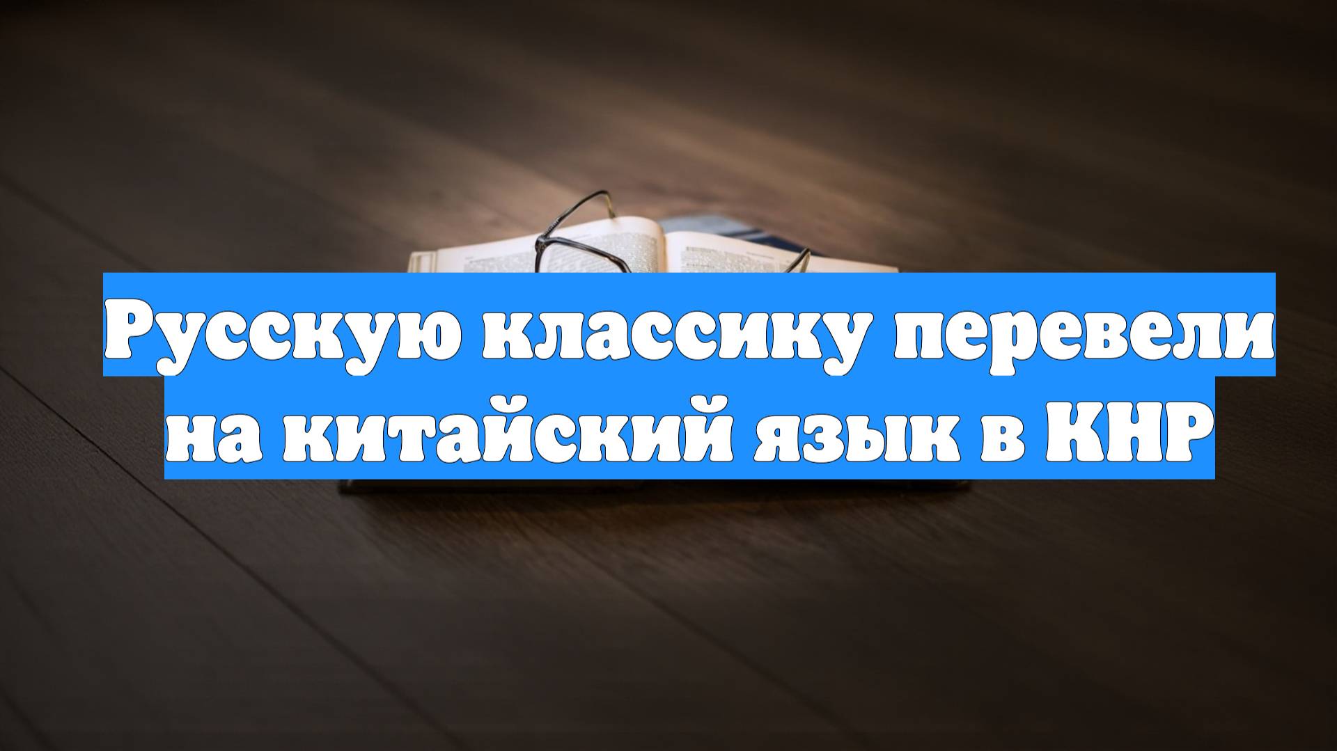 Русскую классику перевели на китайский язык в КНР
