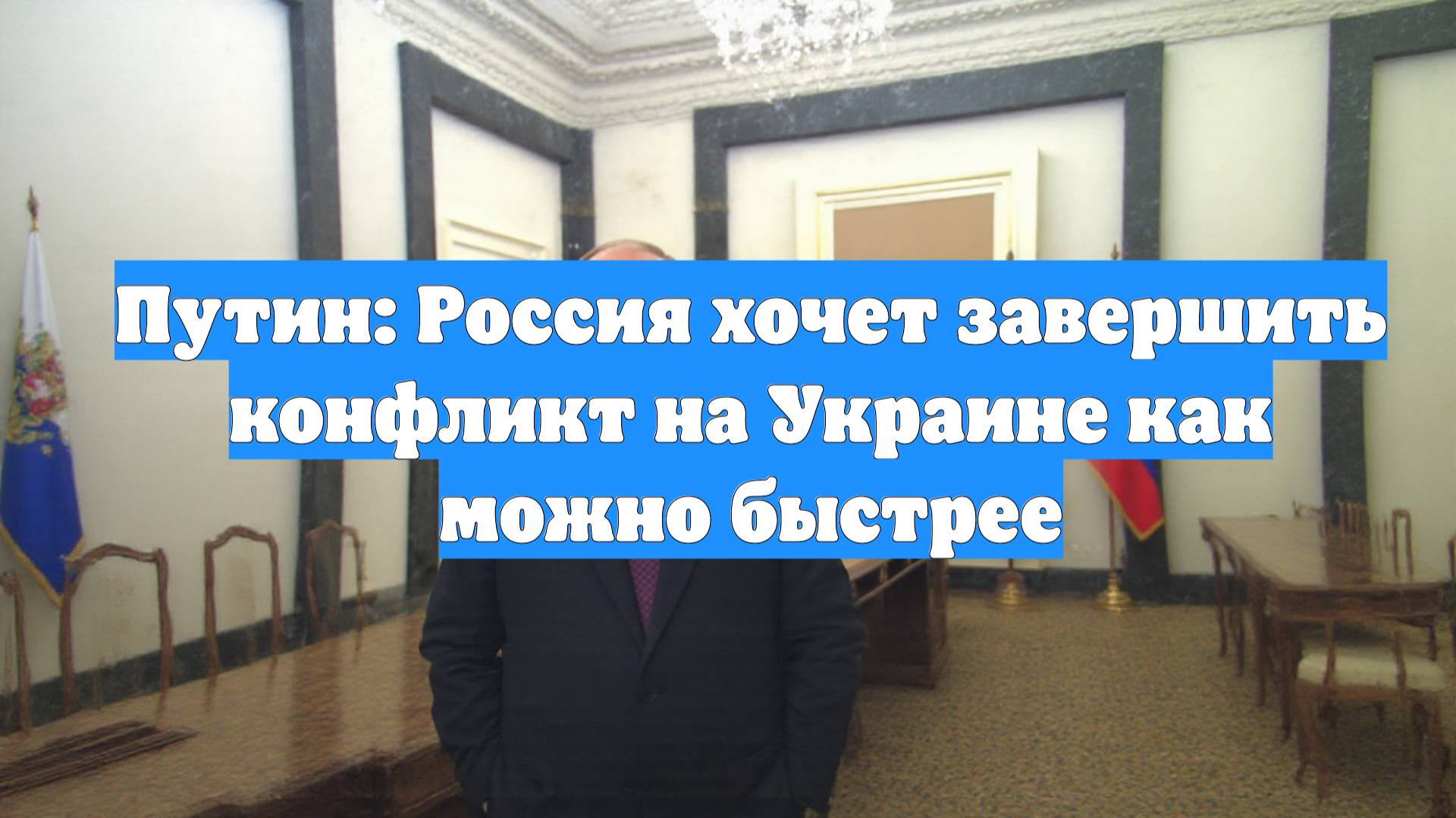Путин: Россия хочет завершить конфликт на Украине как можно быстрее