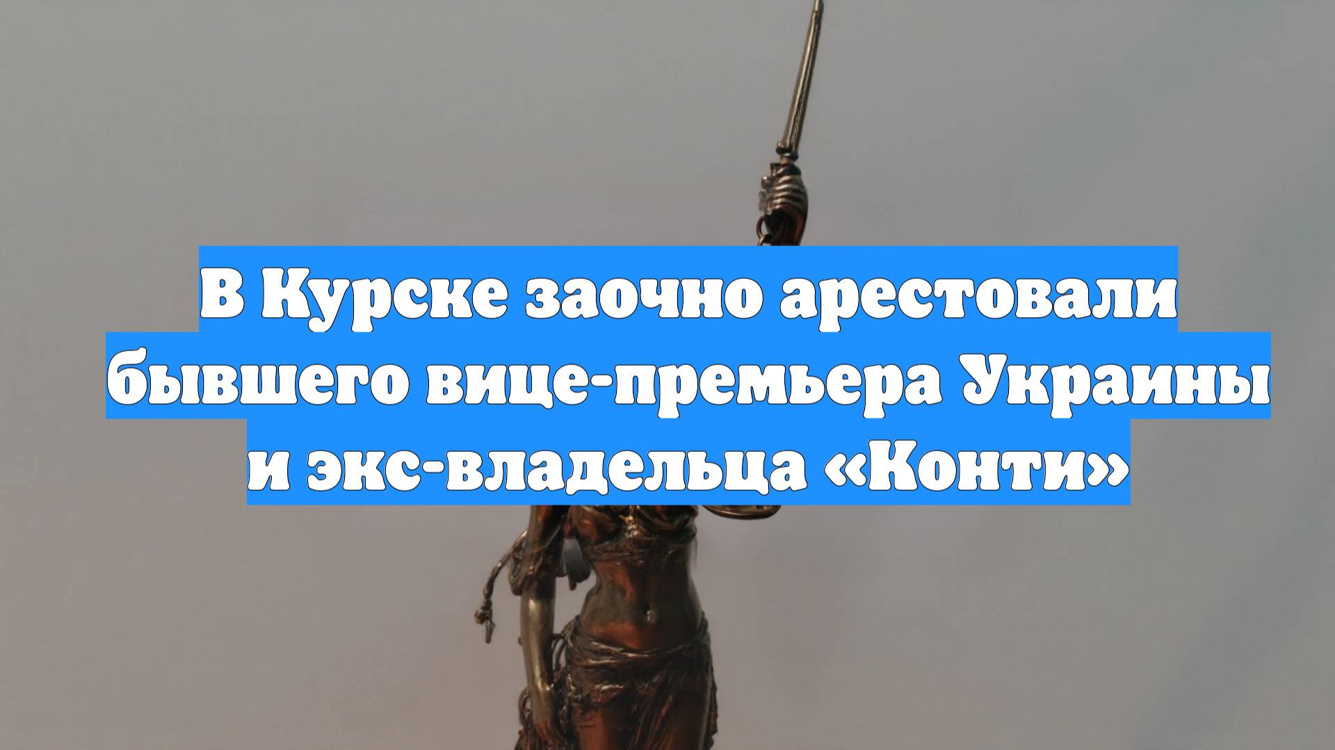 В Курске заочно арестовали бывшего вице-премьера Украины и экс-владельца «Конти»