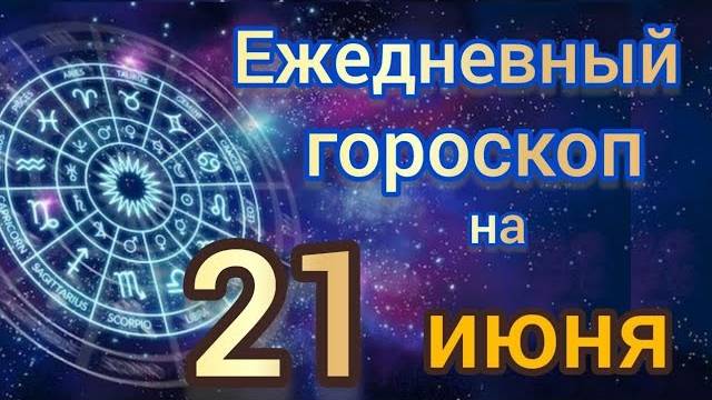 Ежедневный гороскоп на 21 июнь самый точный гороскоп