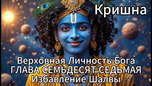 Кришна. Верховная Личность Бога  ГЛАВА СЕМЬДЕСЯТ СЕДЬМАЯ
Избавление Шалвы