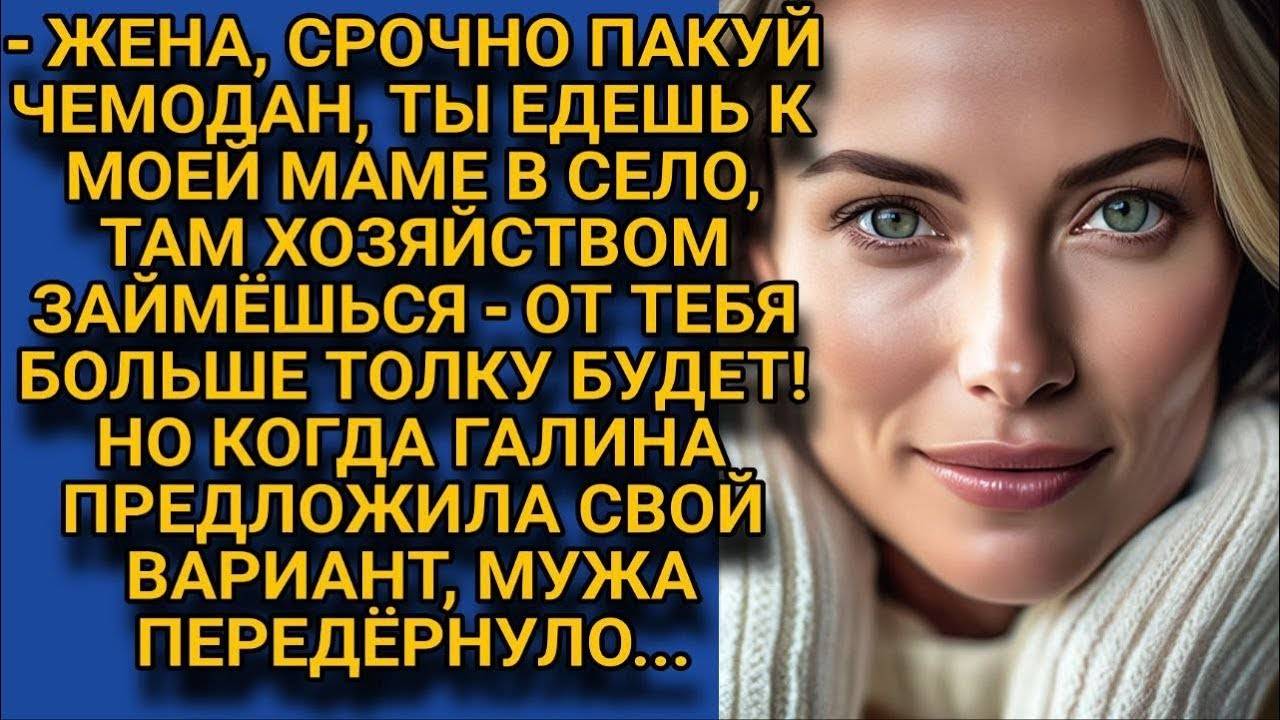 ЖЕНА, ТЫ ЕДЕШЬ В СЕЛО, ПОМОГАТЬ МОЕЙ МАМЕ, А Я ПОСЛЕЖУ ЗА КВАРТИРОЙ