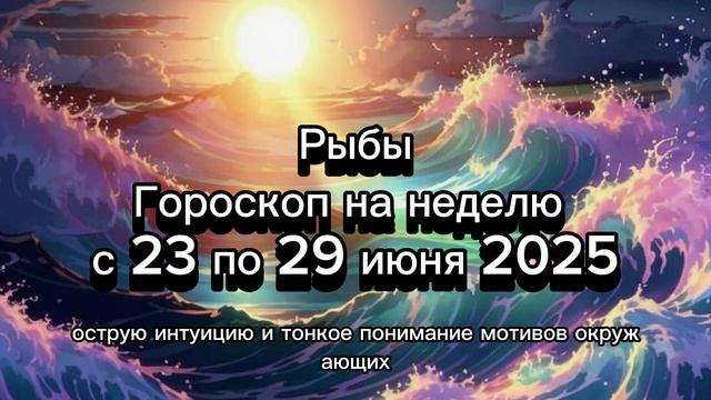 Рыбы: гороскоп на неделю с 23 по 29 июня 2025