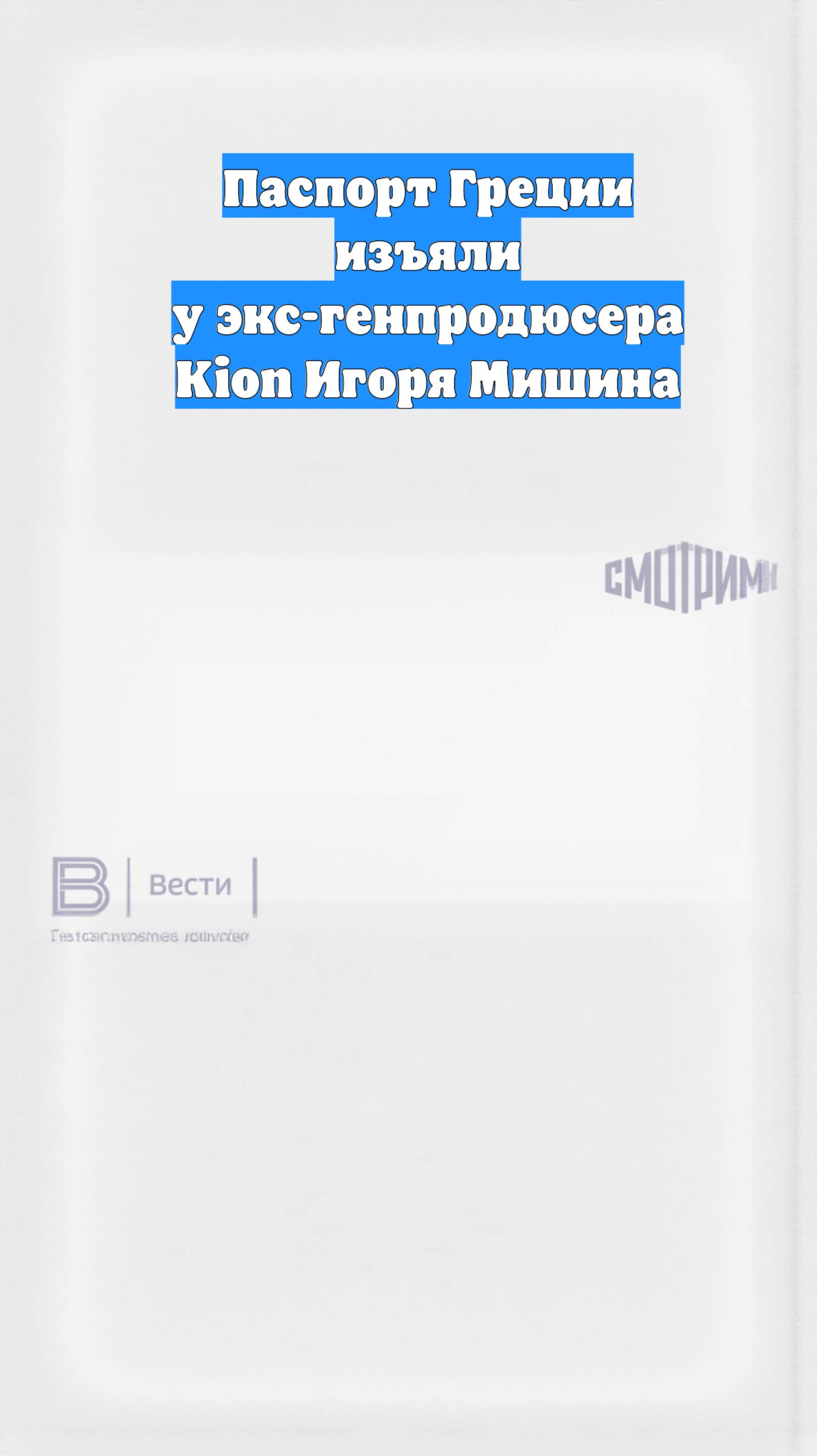 Паспорт Греции изъяли у экс-генпродюсера Kion Игоря Мишина