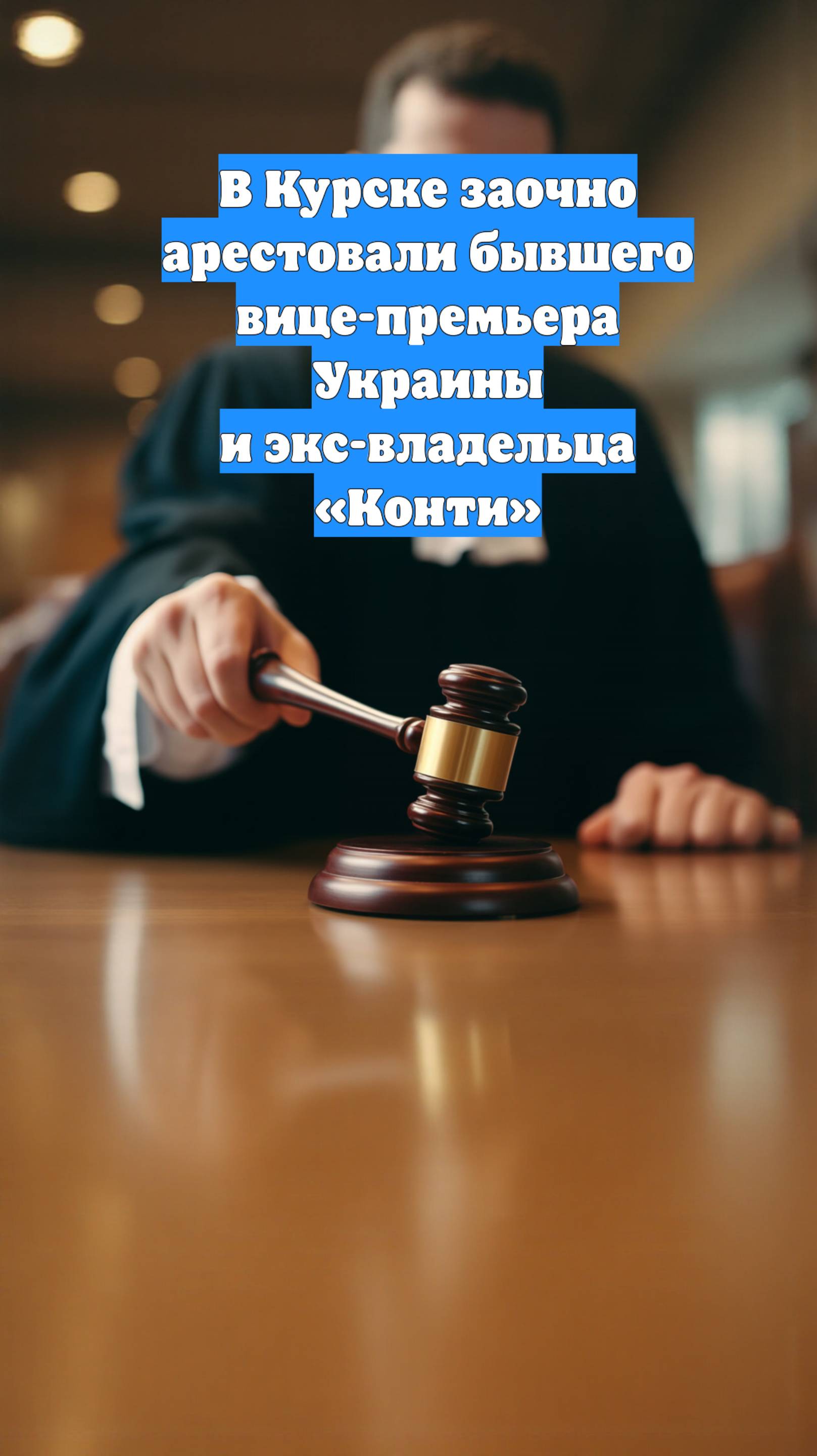 В Курске заочно арестовали бывшего вице-премьера Украины и экс-владельца «Конти»