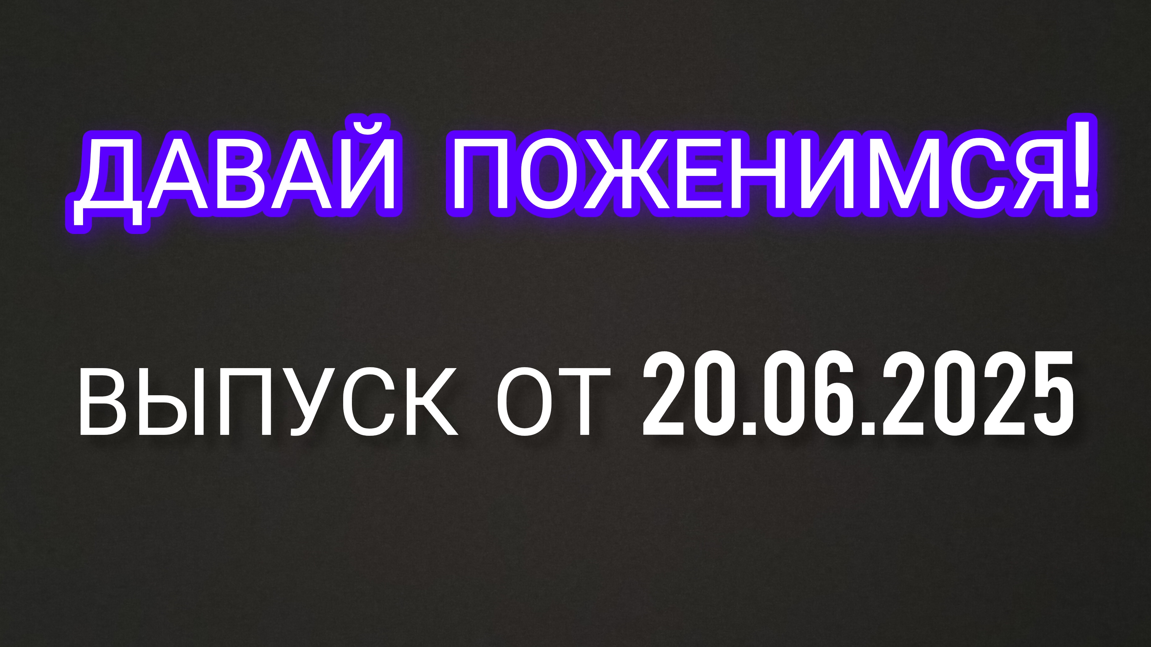Давай Поженимся! Выпуск от 20.06.2025