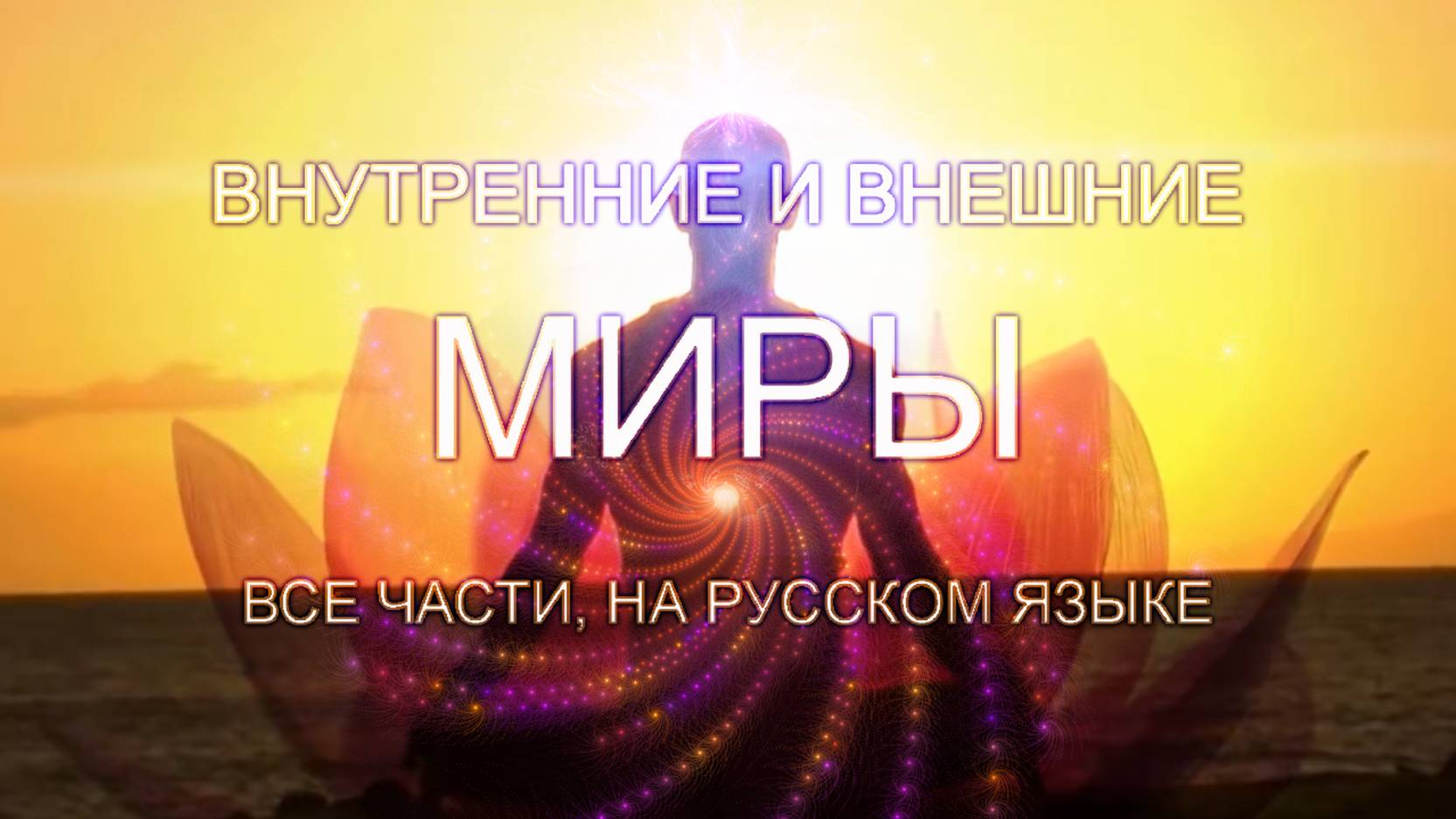 Фильм-Медитация "Внутренние и Внешние Миры" все части,1-4.