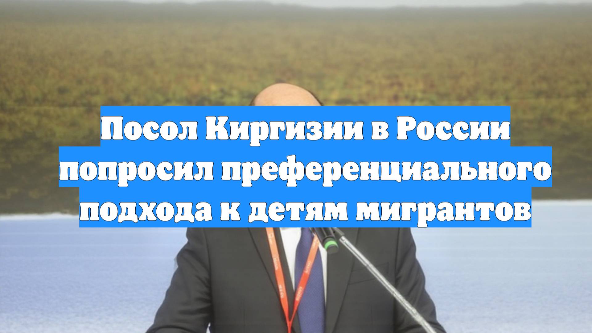 Посол Киргизии в России попросил преференциального подхода к детям мигрантов