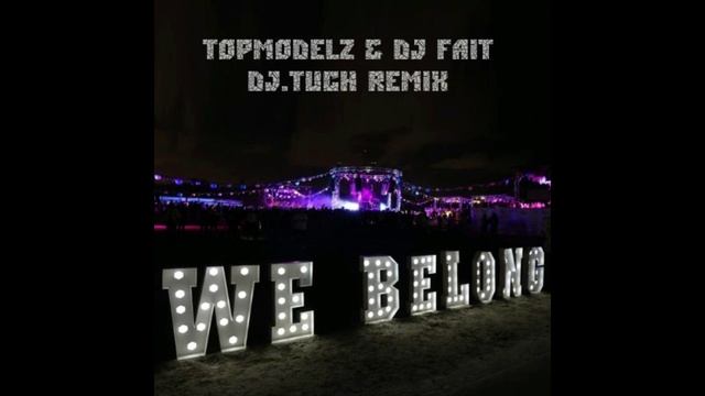 Topmodelz & DJ Fait - We Belong (DJ.Tuch Remix)