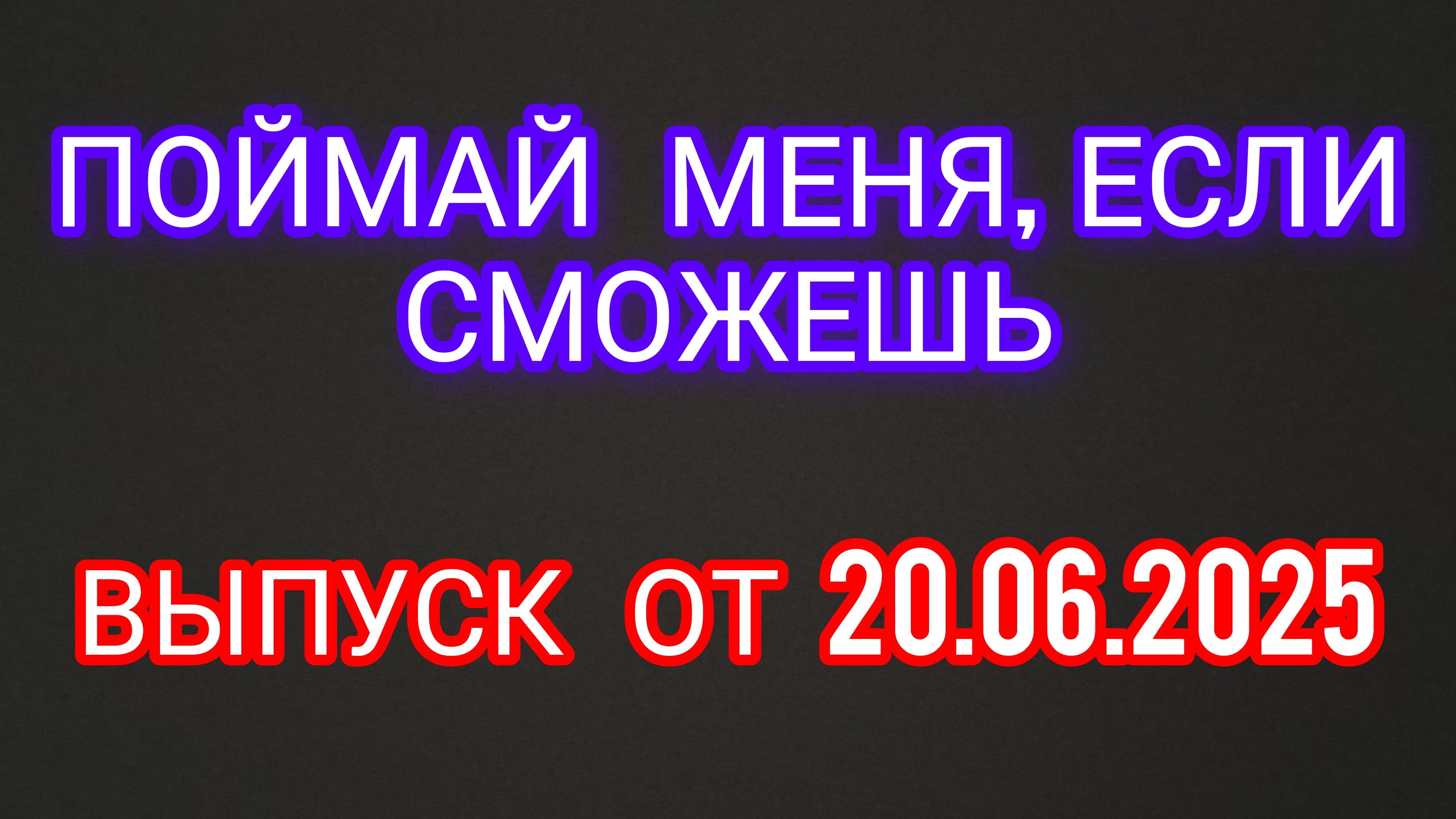Поймай меня, если сможешь. Выпуск от 20.06.2025