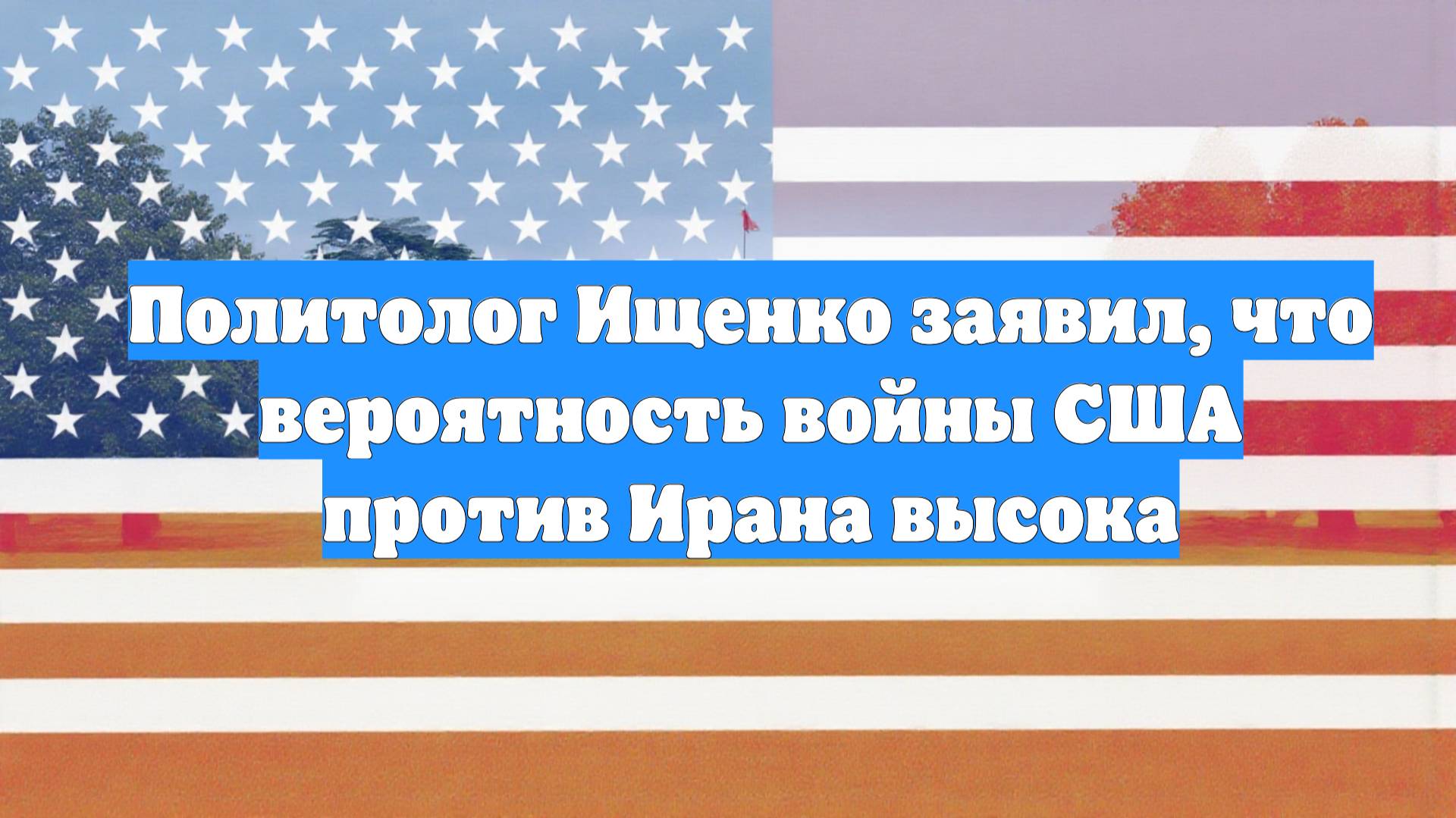 Политолог Ищенко заявил, что вероятность войны США против Ирана высока