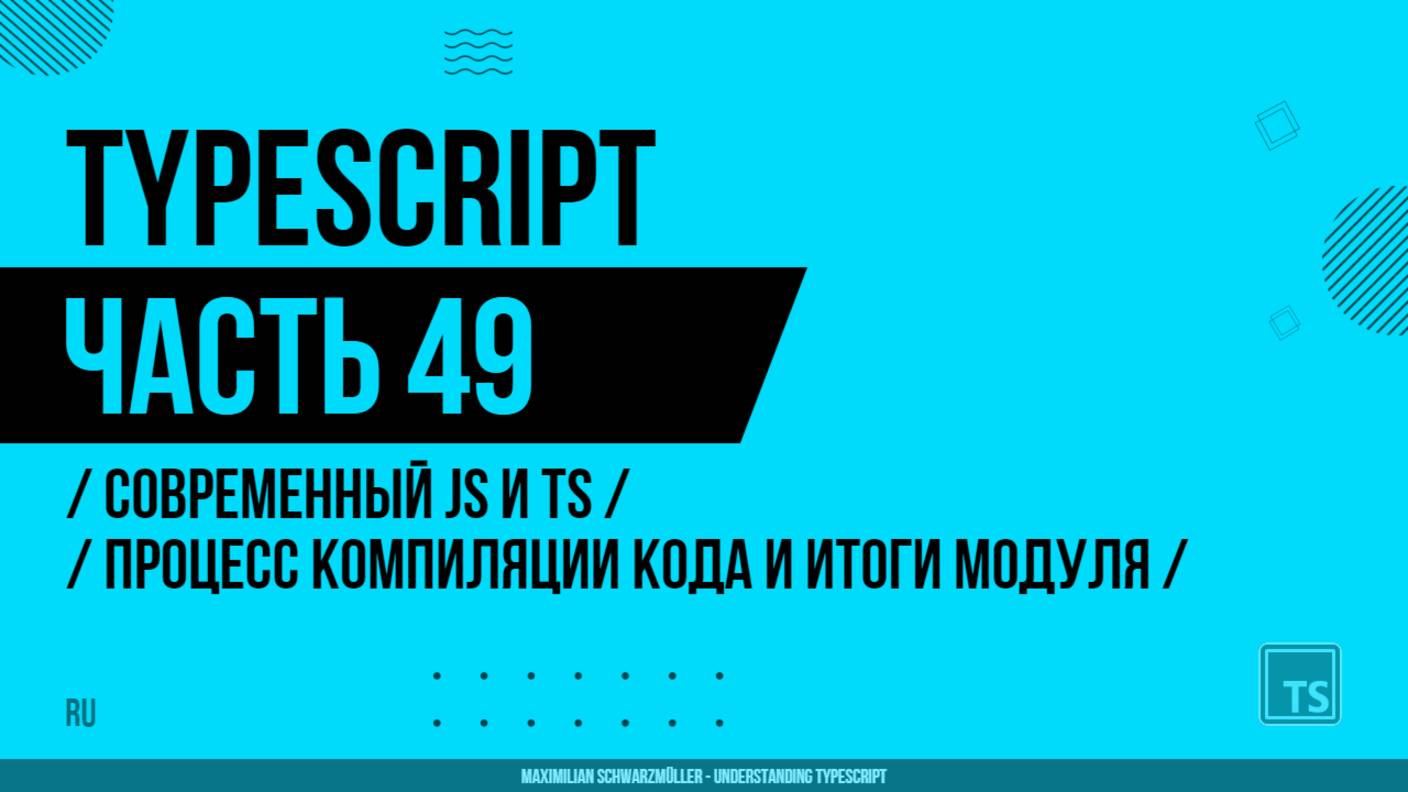 TypeScript - 049 - Современный JS и TS - Процесс компиляции кода и итоги модуля