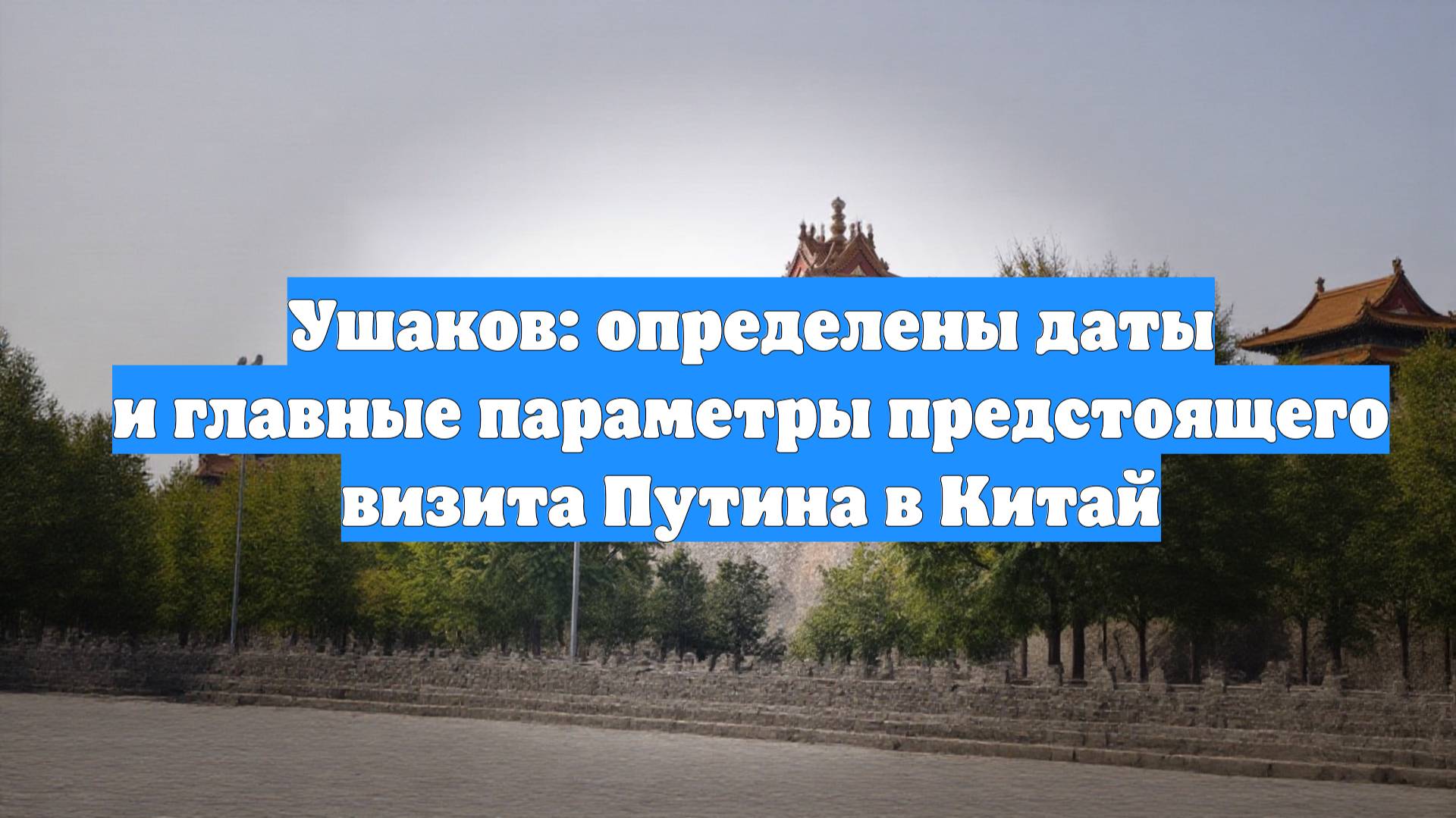 Ушаков: определены даты и главные параметры предстоящего визита Путина в Китай