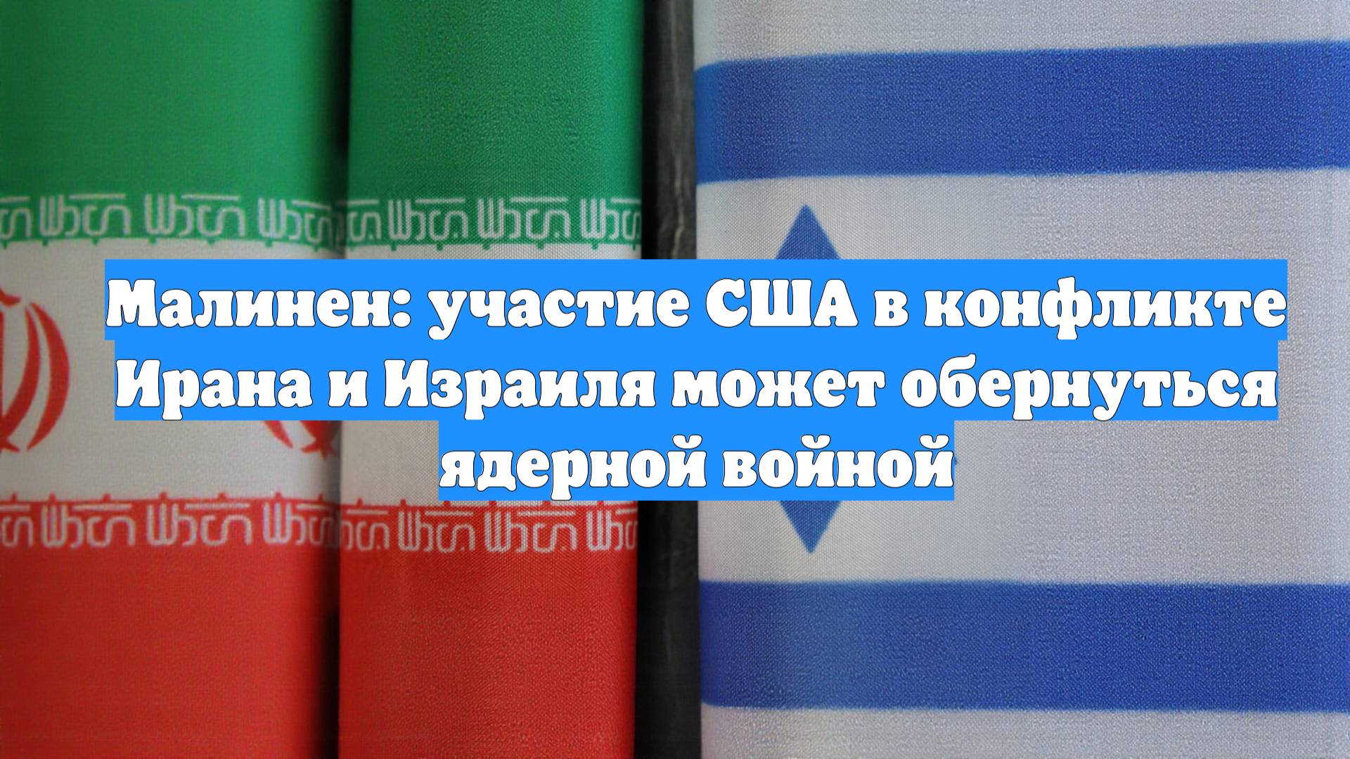 Малинен: участие США в конфликте Ирана и Израиля может обернуться ядерной войной