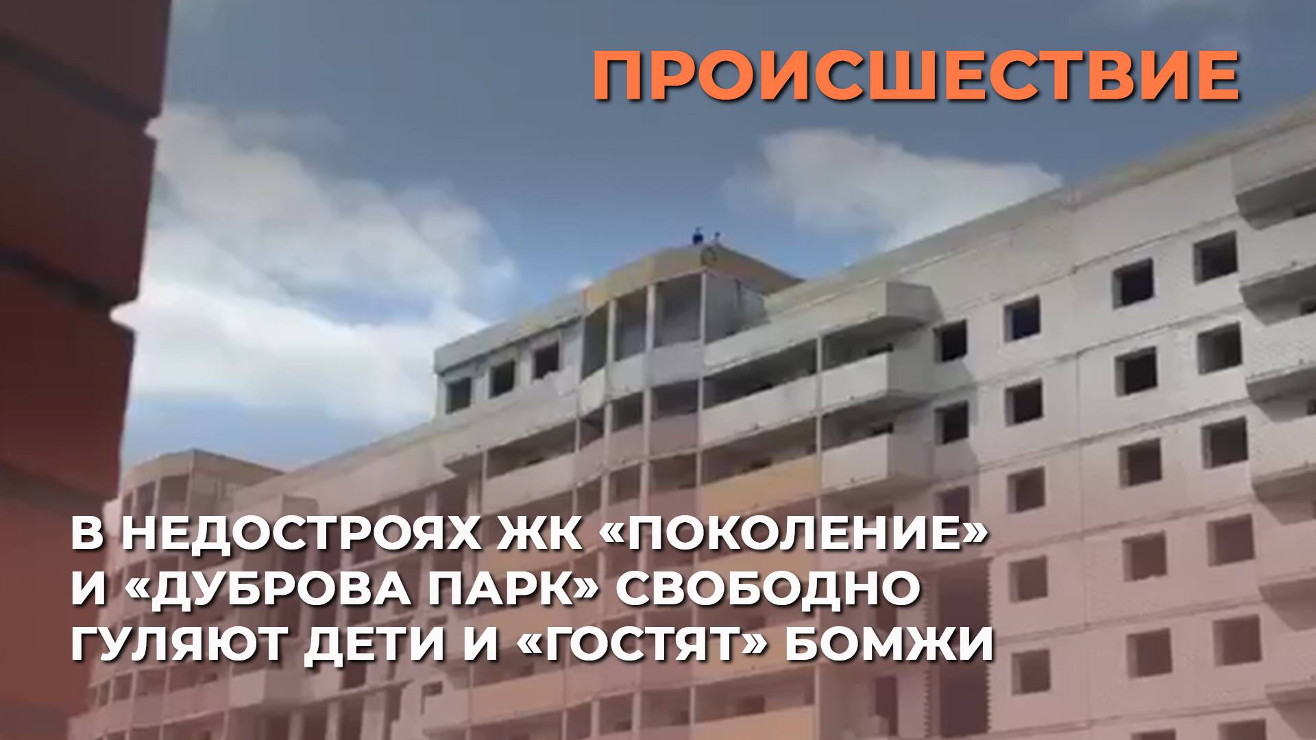 В недостроях ЖК «Поколение» и «Дуброва Парк» свободно гуляют дети и «гостят» бомжи
