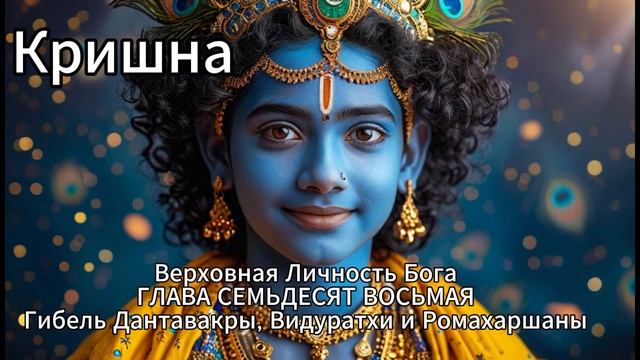 Кришна. Верховная Личность Бога.  ГЛАВА СЕМЬДЕСЯТ ВОСЬМАЯ
Гибель Дантавакры, Видуратхи и Ромахаршаны