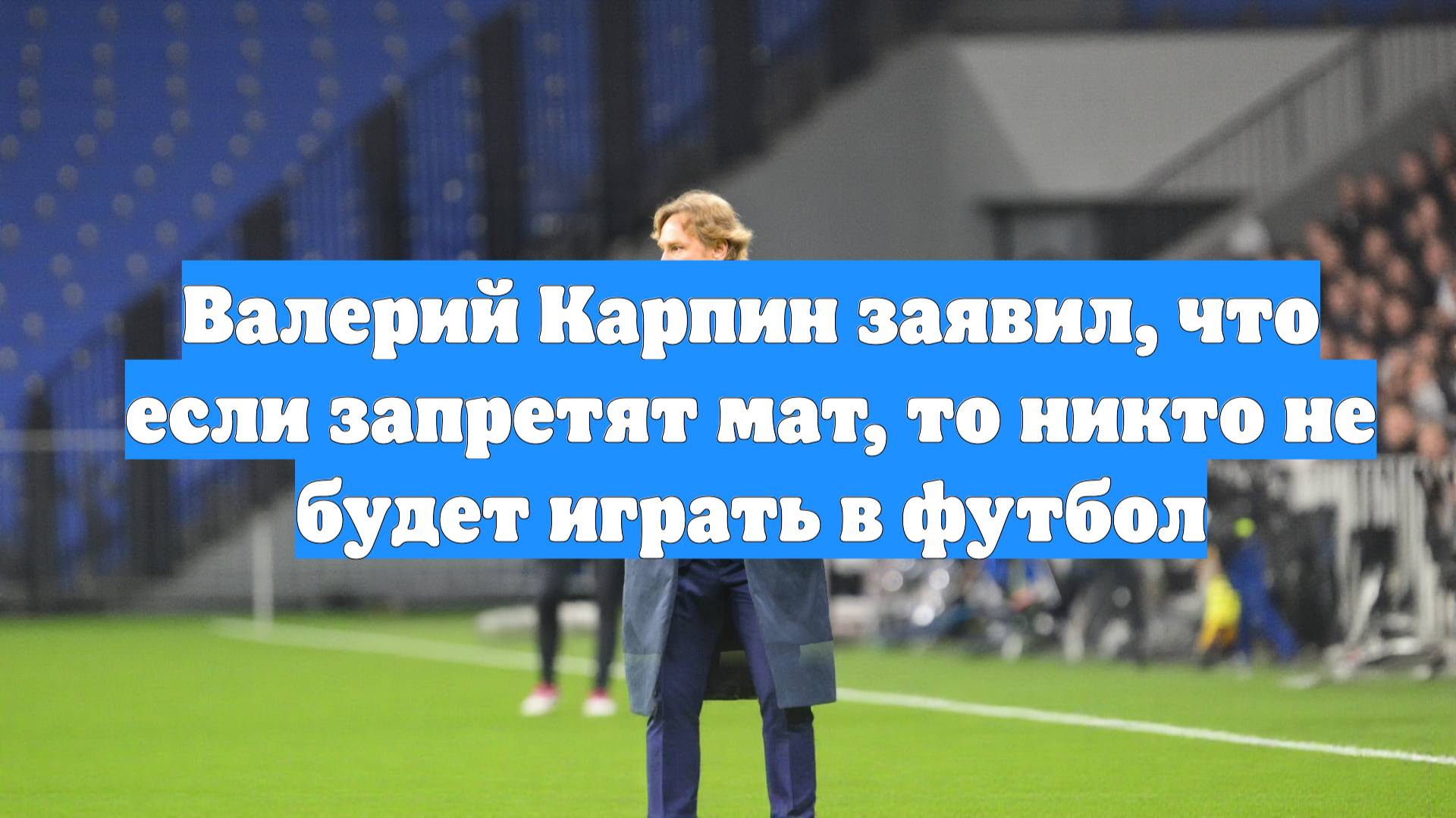 Валерий Карпин заявил, что если запретят мат, то никто не будет играть в футбол